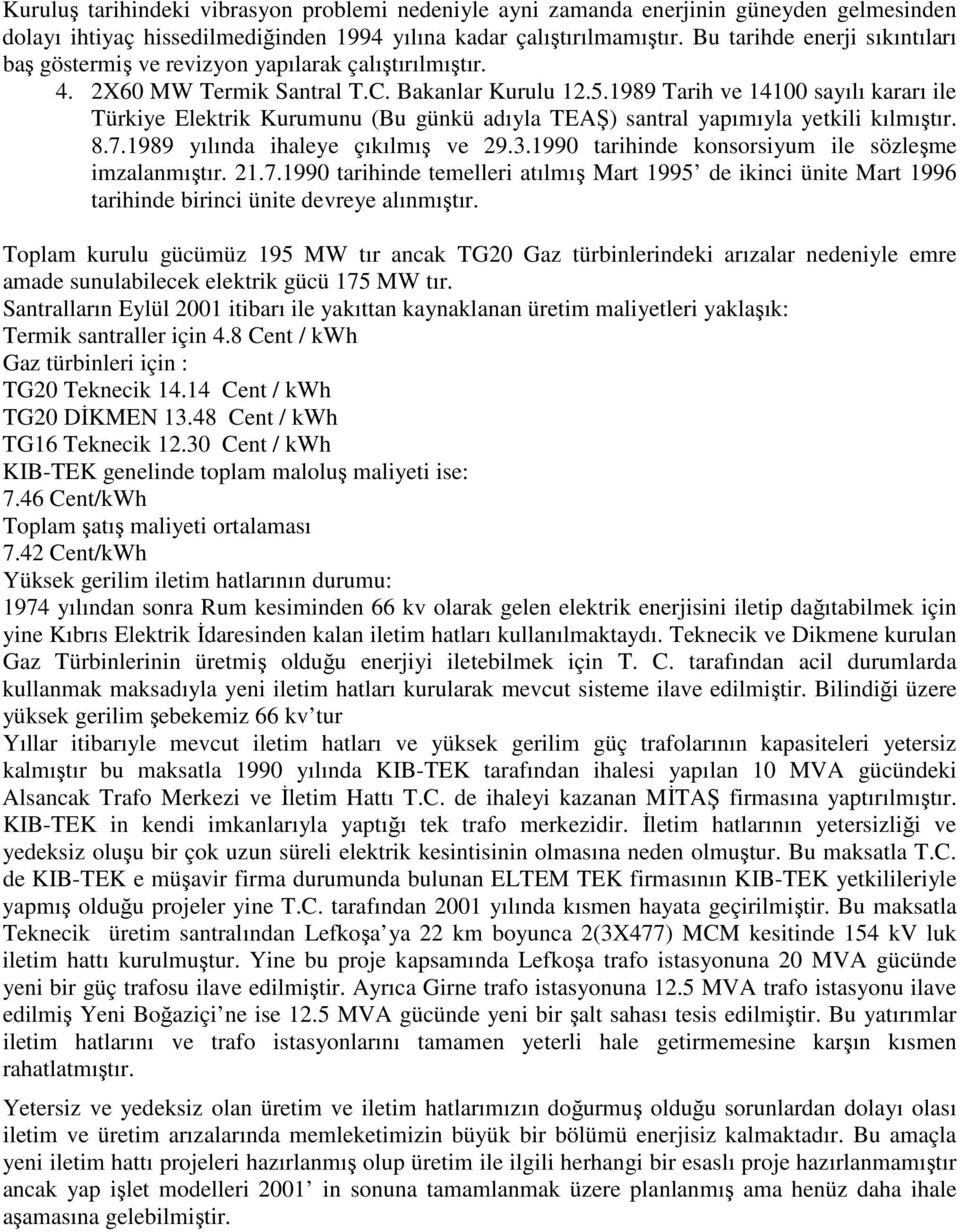 1989 Tarih ve 14100 sayılı kararı ile Türkiye Elektrik Kurumunu (Bu günkü adıyla TEAŞ) santral yapımıyla yetkili kılmıştır. 8.7.1989 yılında ihaleye çıkılmış ve 29.3.