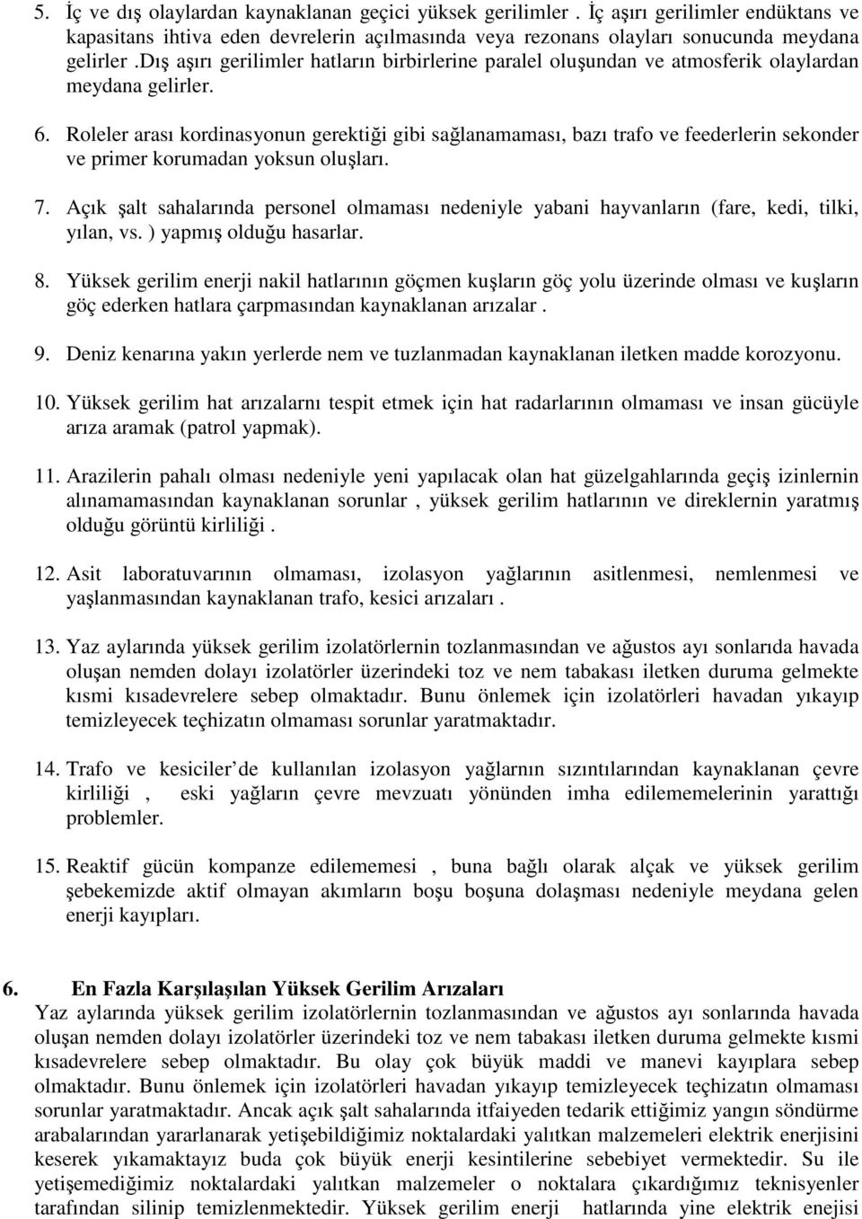 Roleler arası kordinasyonun gerektiği gibi sağlanamaması, bazı trafo ve feederlerin sekonder ve primer korumadan yoksun oluşları. 7.