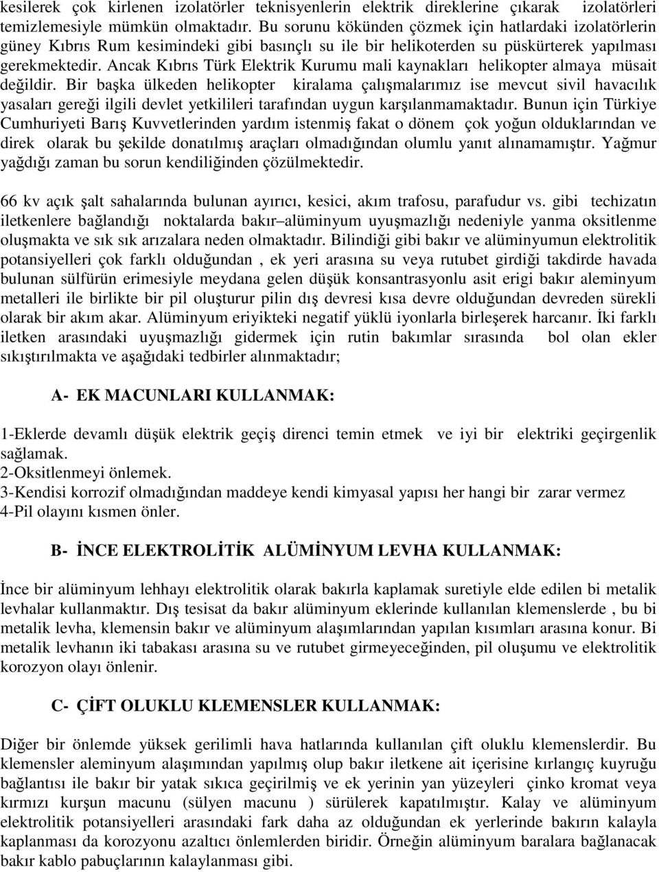 Ancak Kıbrıs Türk Elektrik Kurumu mali kaynakları helikopter almaya müsait değildir.