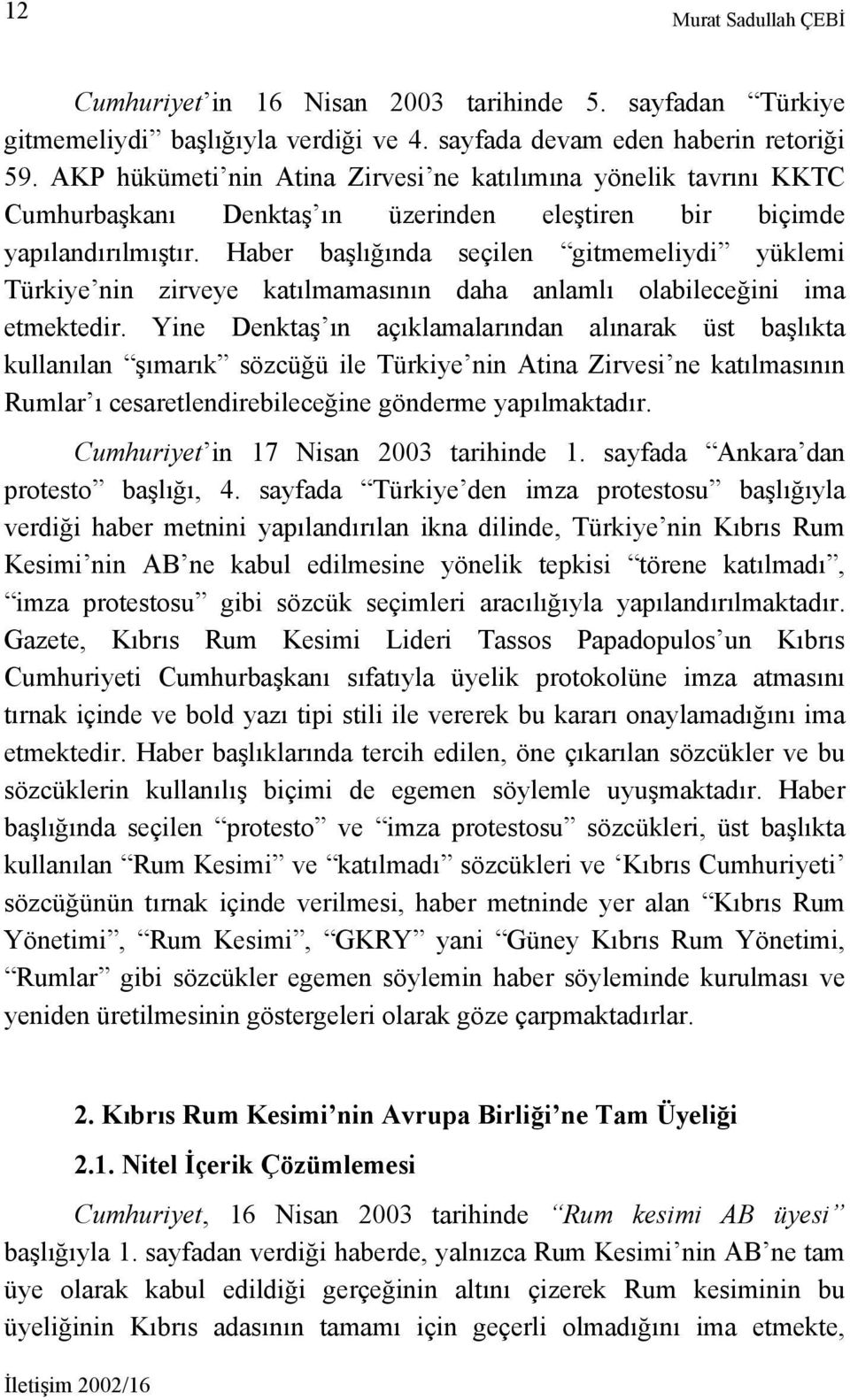 Haber başlığında seçilen gitmemeliydi yüklemi Türkiye nin zirveye katılmamasının daha anlamlı olabileceğini ima etmektedir.