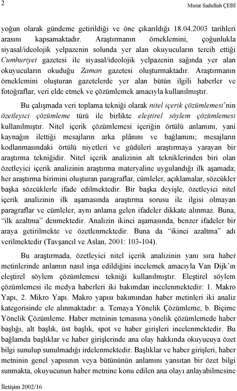 okuduğu Zaman gazetesi oluşturmaktadır. Araştırmanın örneklemini oluşturan gazetelerde yer alan bütün ilgili haberler ve fotoğraflar, veri elde etmek ve çözümlemek amacıyla kullanılmıştır.