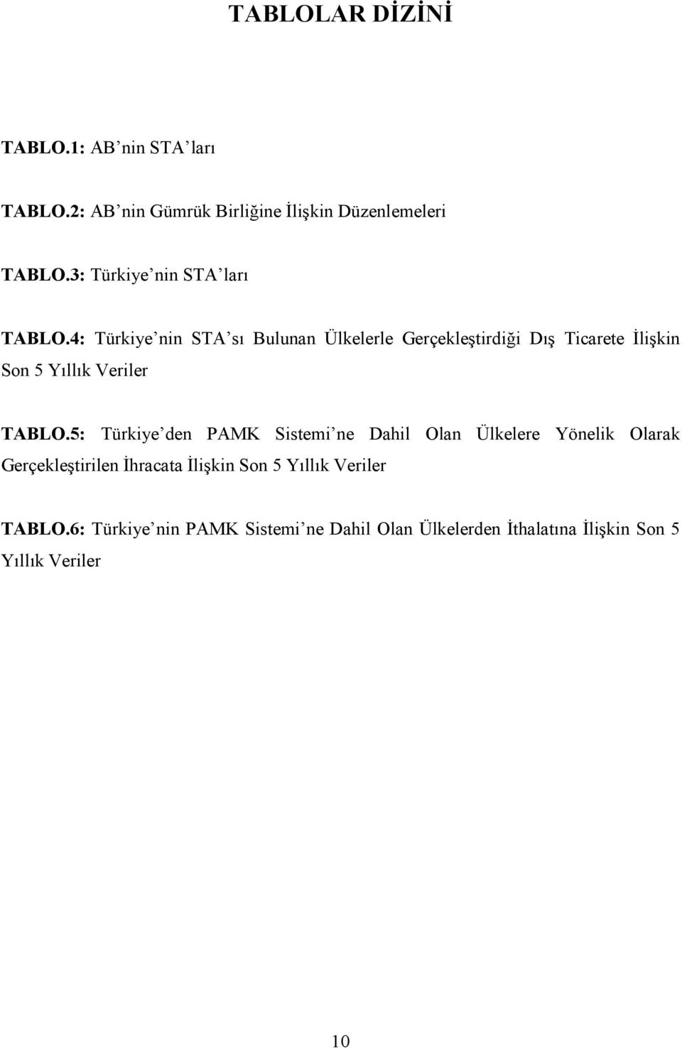 4: Türkiye nin STA sı Bulunan Ülkelerle Gerçekleştirdiği Dış Ticarete Đlişkin Son 5 Yıllık Veriler TABLO.