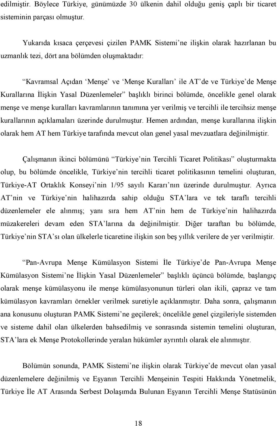 Kurallarına Đlişkin Yasal Düzenlemeler başlıklı birinci bölümde, öncelikle genel olarak menşe ve menşe kuralları kavramlarının tanımına yer verilmiş ve tercihli ile tercihsiz menşe kurallarının