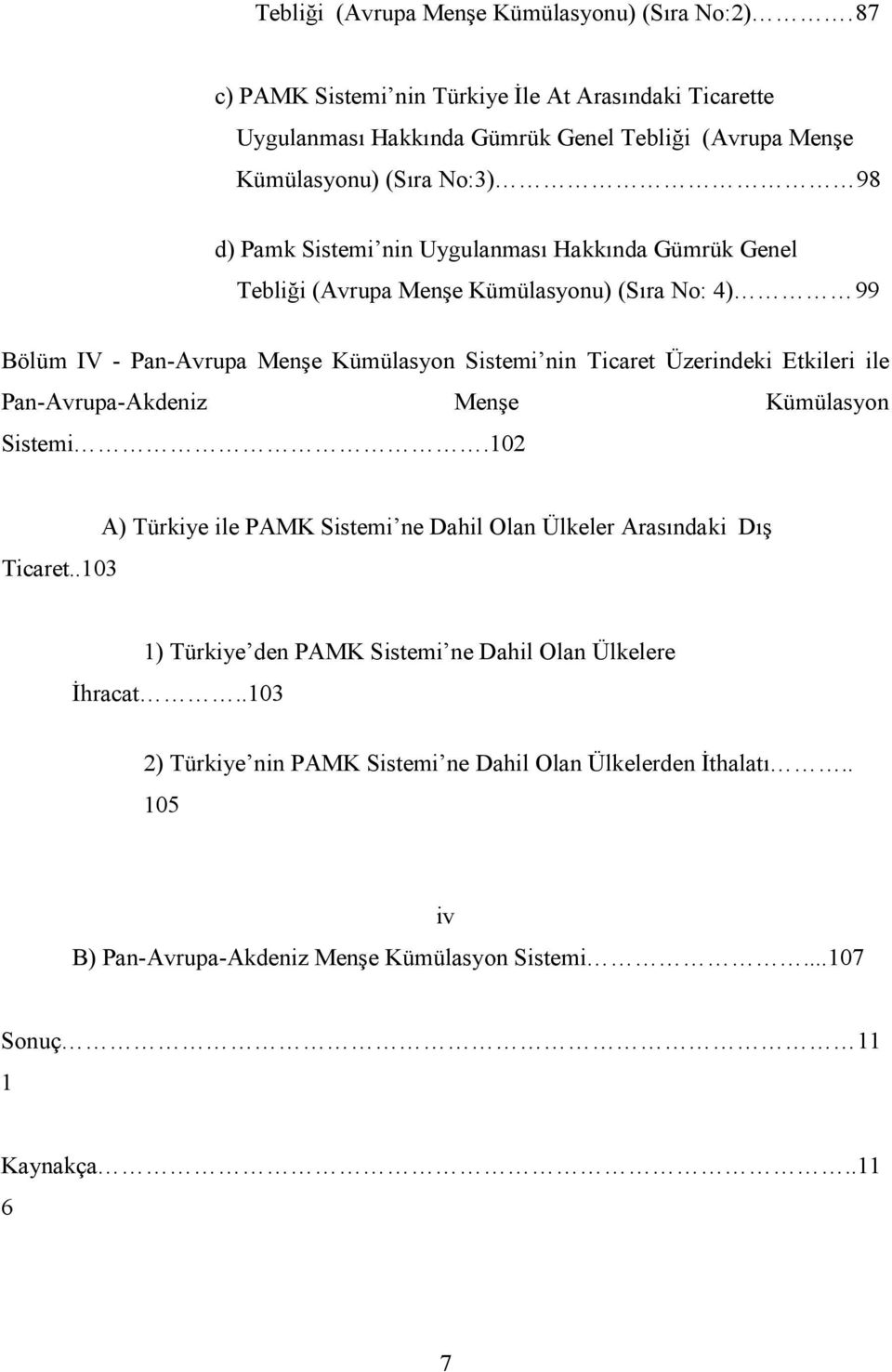 Hakkında Gümrük Genel Tebliği (Avrupa Menşe Kümülasyonu) (Sıra No: 4) 99 Bölüm IV - Pan-Avrupa Menşe Kümülasyon Sistemi nin Ticaret Üzerindeki Etkileri ile Pan-Avrupa-Akdeniz