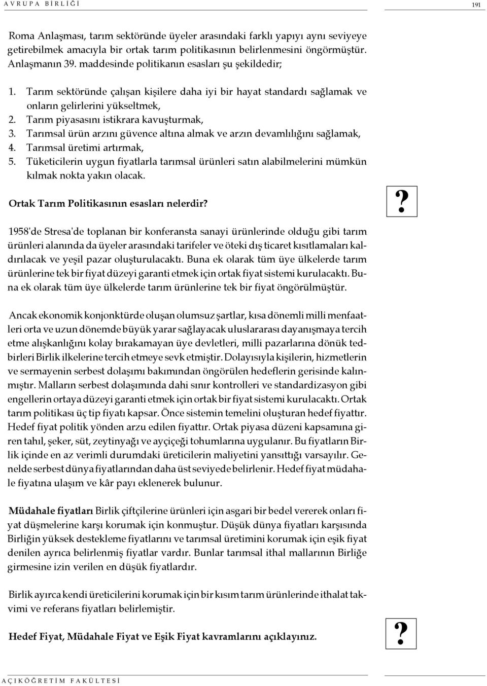 Tarım piyasasını istikrara kavuşturmak, 3. Tarımsal ürün arzını güvence altına almak ve arzın devamlılığını sağlamak, 4. Tarımsal üretimi artırmak, 5.