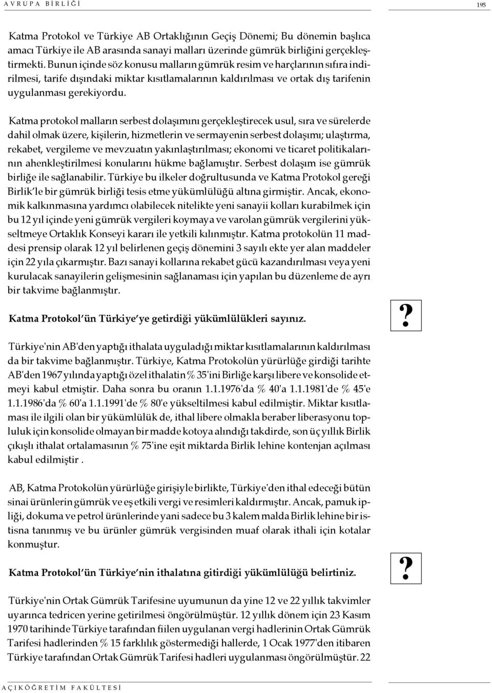 Katma protokol malların serbest dolaşımını gerçekleştirecek usul, sıra ve sürelerde dahil olmak üzere, kişilerin, hizmetlerin ve sermayenin serbest dolaşımı; ulaştırma, rekabet, vergileme ve