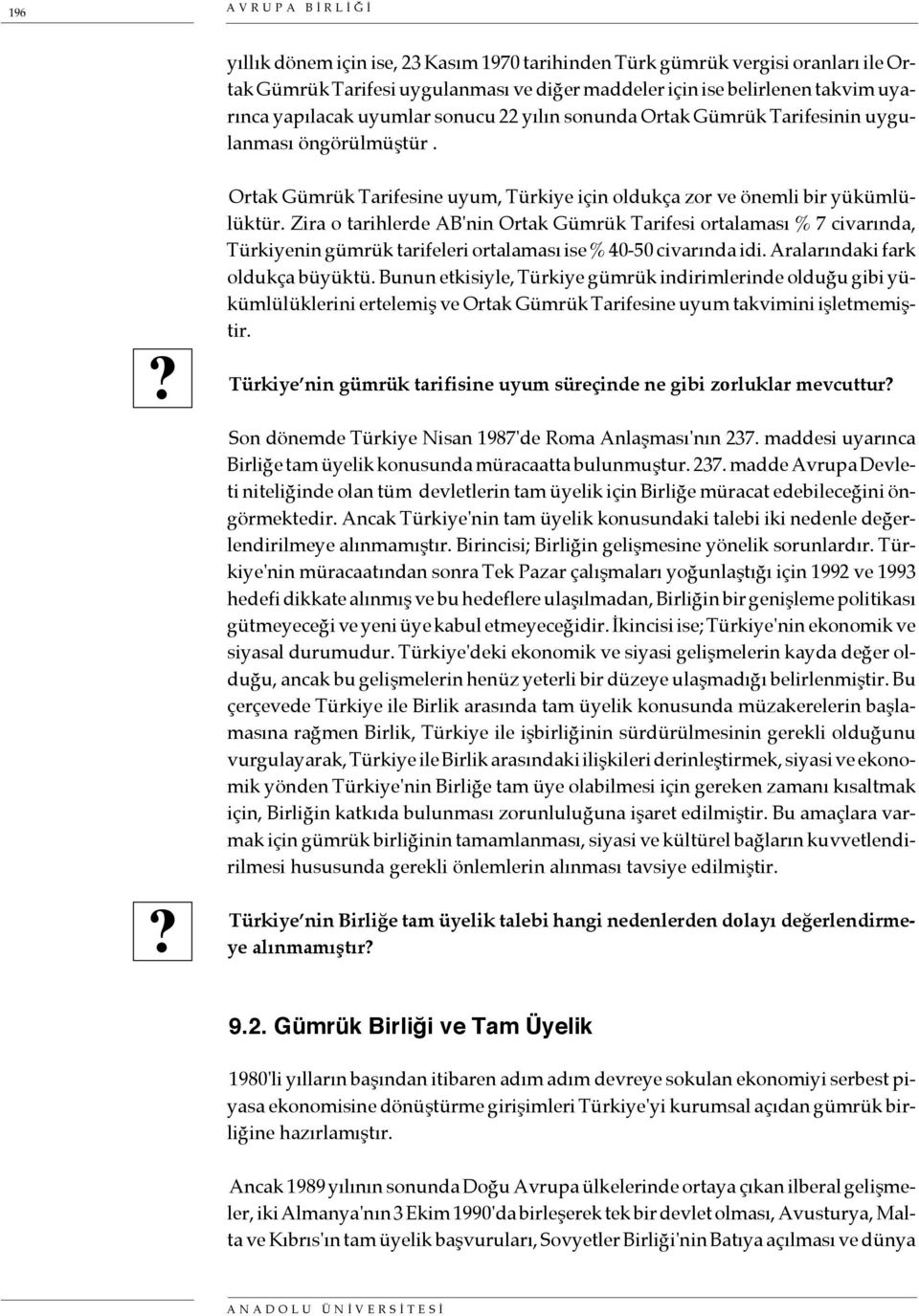 Zira o tarihlerde AB'nin Ortak Gümrük Tarifesi ortalaması % 7 civarında, Türkiyenin gümrük tarifeleri ortalaması ise % 40-50 civarında idi. Aralarındaki fark oldukça büyüktü.