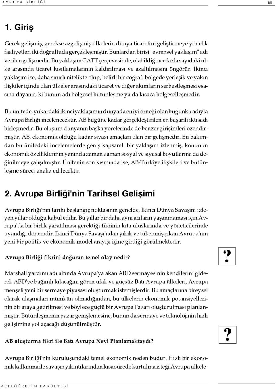 İkinci yaklaşım ise, daha sınırlı nitelikte olup, belirli bir coğrafi bölgede yerleşik ve yakın ilişkiler içinde olan ülkeler arasındaki ticaret ve diğer akımların serbestleşmesi esasına dayanır, ki