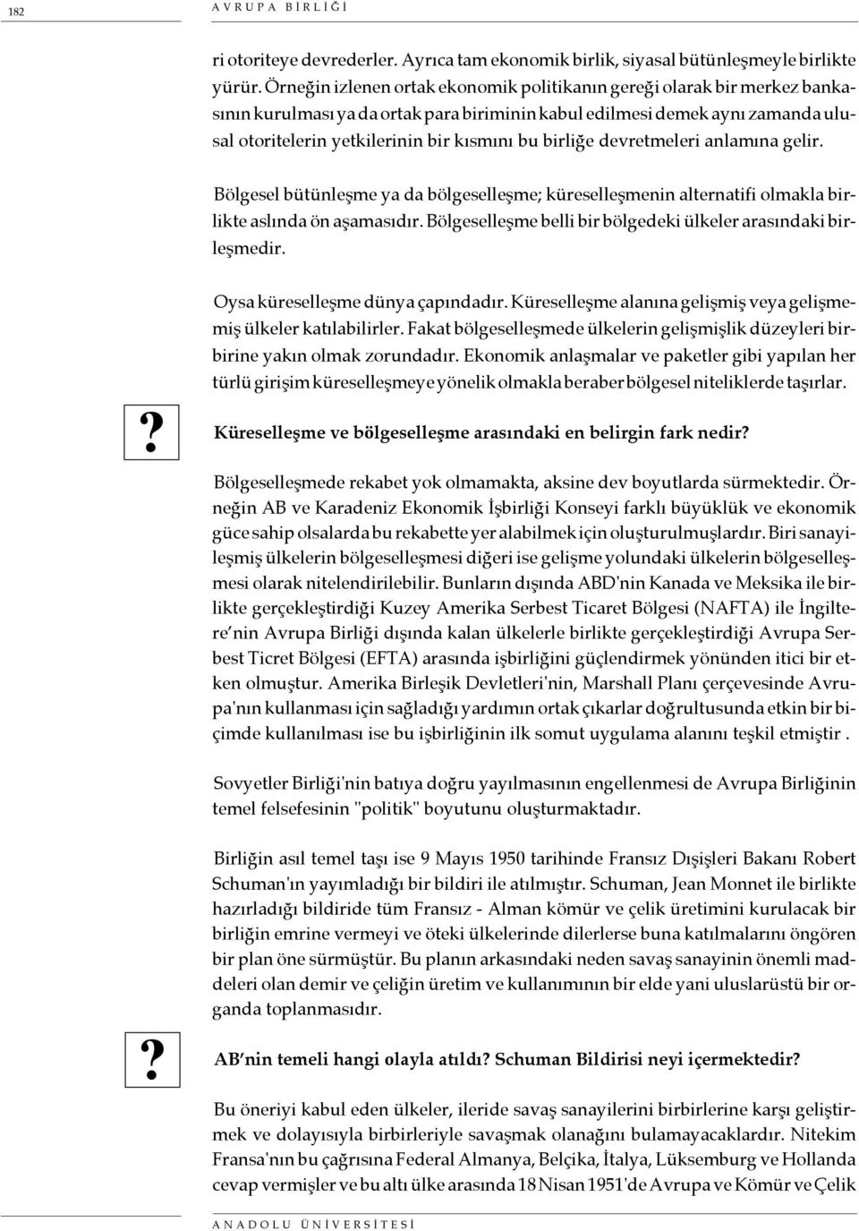 birliğe devretmeleri anlamına gelir. Bölgesel bütünleşme ya da bölgeselleşme; küreselleşmenin alternatifi olmakla birlikte aslında ön aşamasıdır.