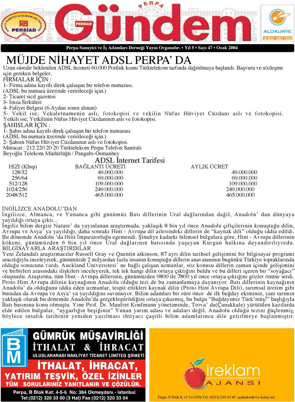 (ADSL bu numara üzerinde veririleceği için.) 2- Ticaret sicil gazetesi 3- İmza Sirküleri 4- Faliyet Belgesi (6.