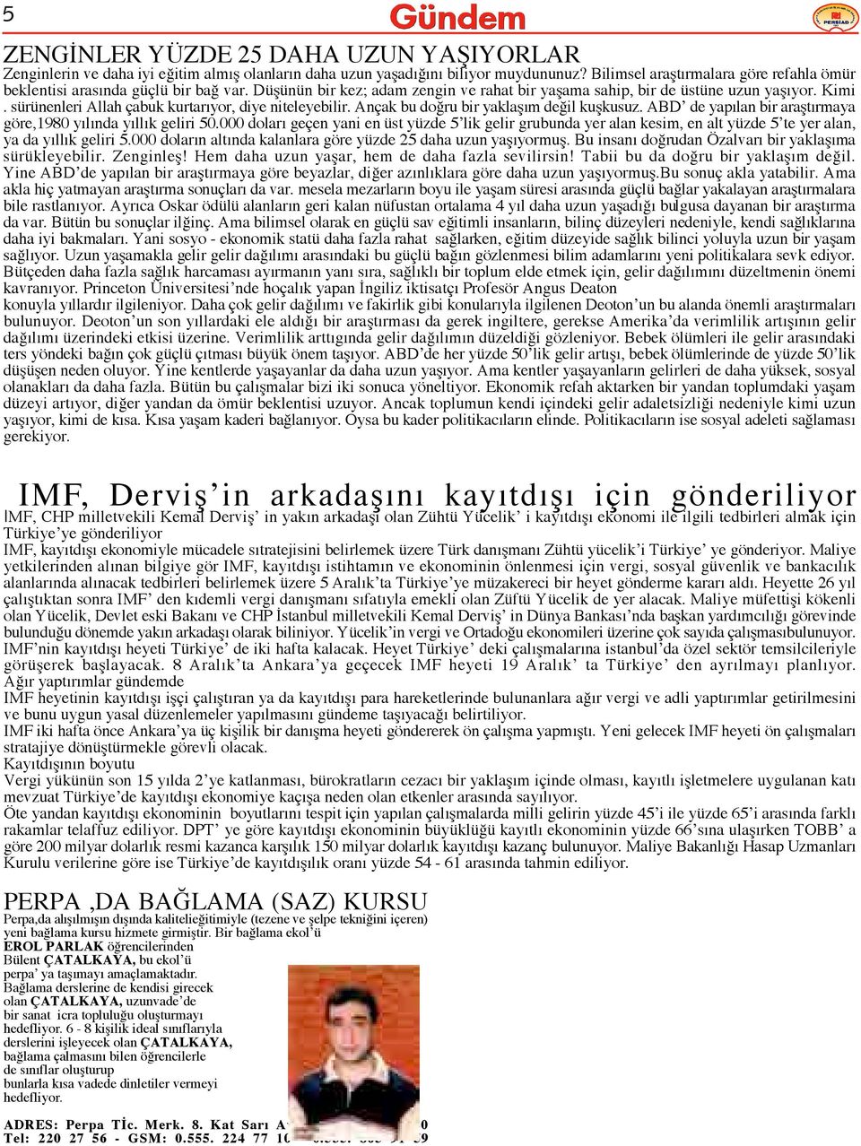 sürünenleri Allah çabuk kurtarıyor, diye niteleyebilir. Ançak bu doğru bir yaklaşım değil kuşkusuz. ABD de yapılan bir araştırmaya göre,1980 yılında yıllık geliri 50.