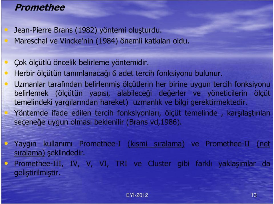 Uzmanlar tarafından belirlenmiş ölçütlerin her birine uygun tercih fonksiyonu belirlemek (ölçütün yapısı, alabileceği değerler ve yöneticilerin ölçüt temelindeki yargılarından hareket)