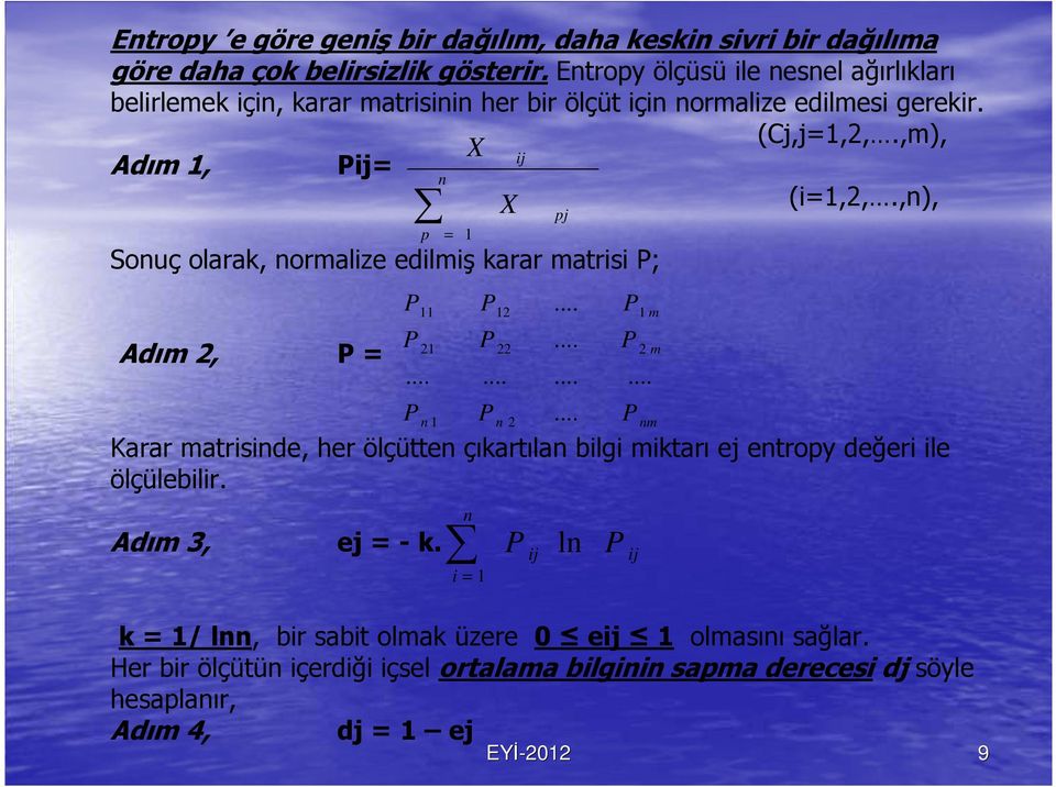 ,n), Sonuç olarak, normalize edilmiş karar matrisi P; Adım 2, P = P n 1 P n 2... P nm Karar matrisinde, her ölçütten çıkartılan bilgi miktarı ej entropy değeri ile ölçülebilir.