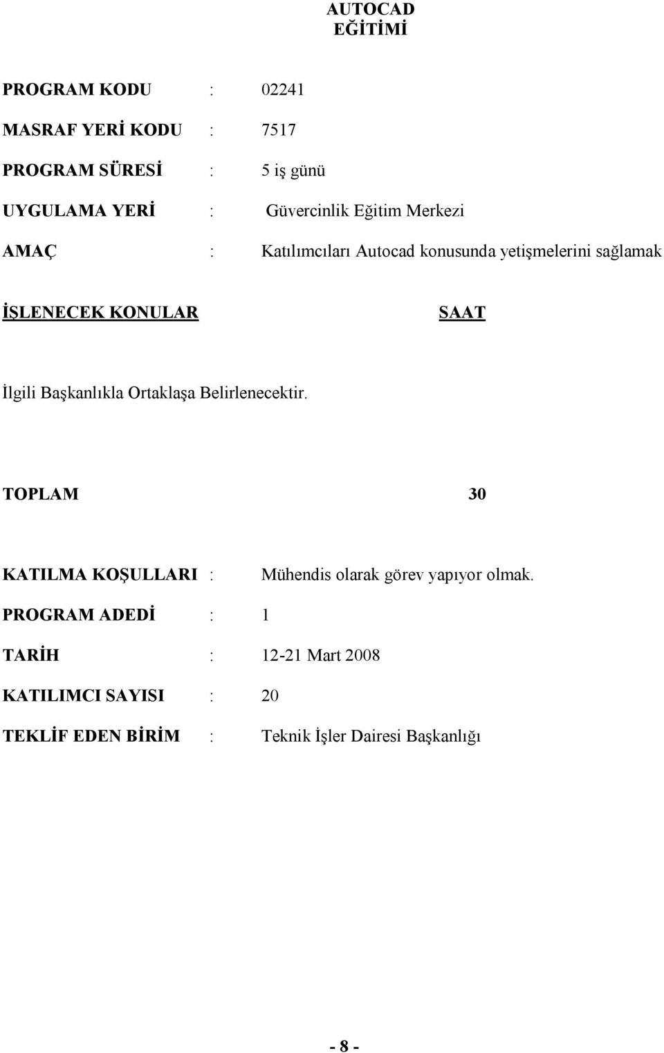 İlgili Başkanlıkla Ortaklaşa Belirlenecektir. TOPLAM 30 KATILMA KOŞULLARI : Mühendis olarak görev yapıyor olmak.