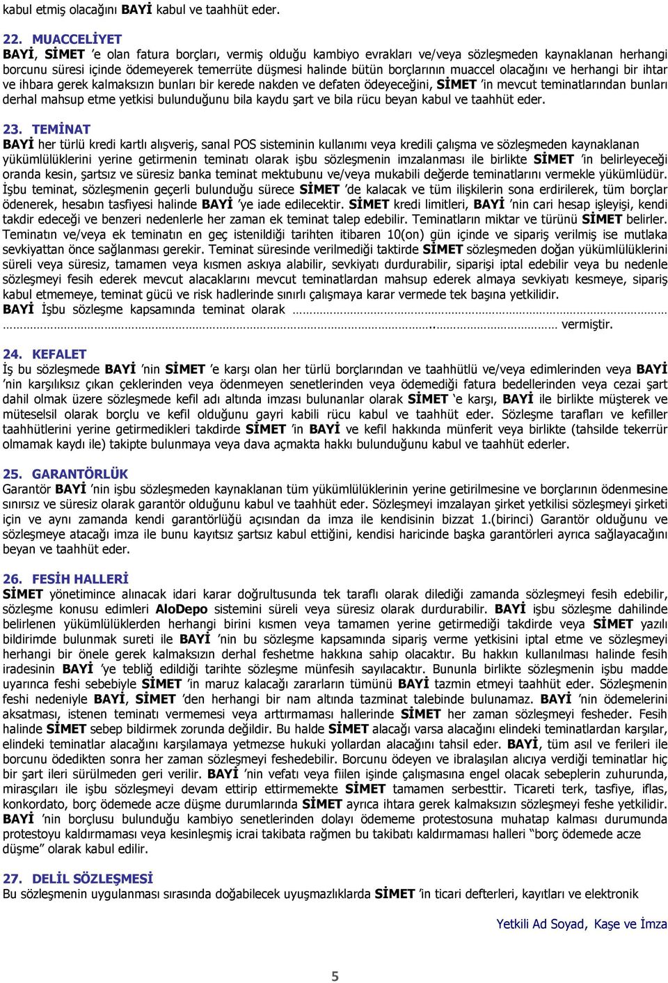 muaccel olacağını ve herhangi bir ihtar ve ihbara gerek kalmaksızın bunları bir kerede nakden ve defaten ödeyeceğini, SİMET in mevcut teminatlarından bunları derhal mahsup etme yetkisi bulunduğunu