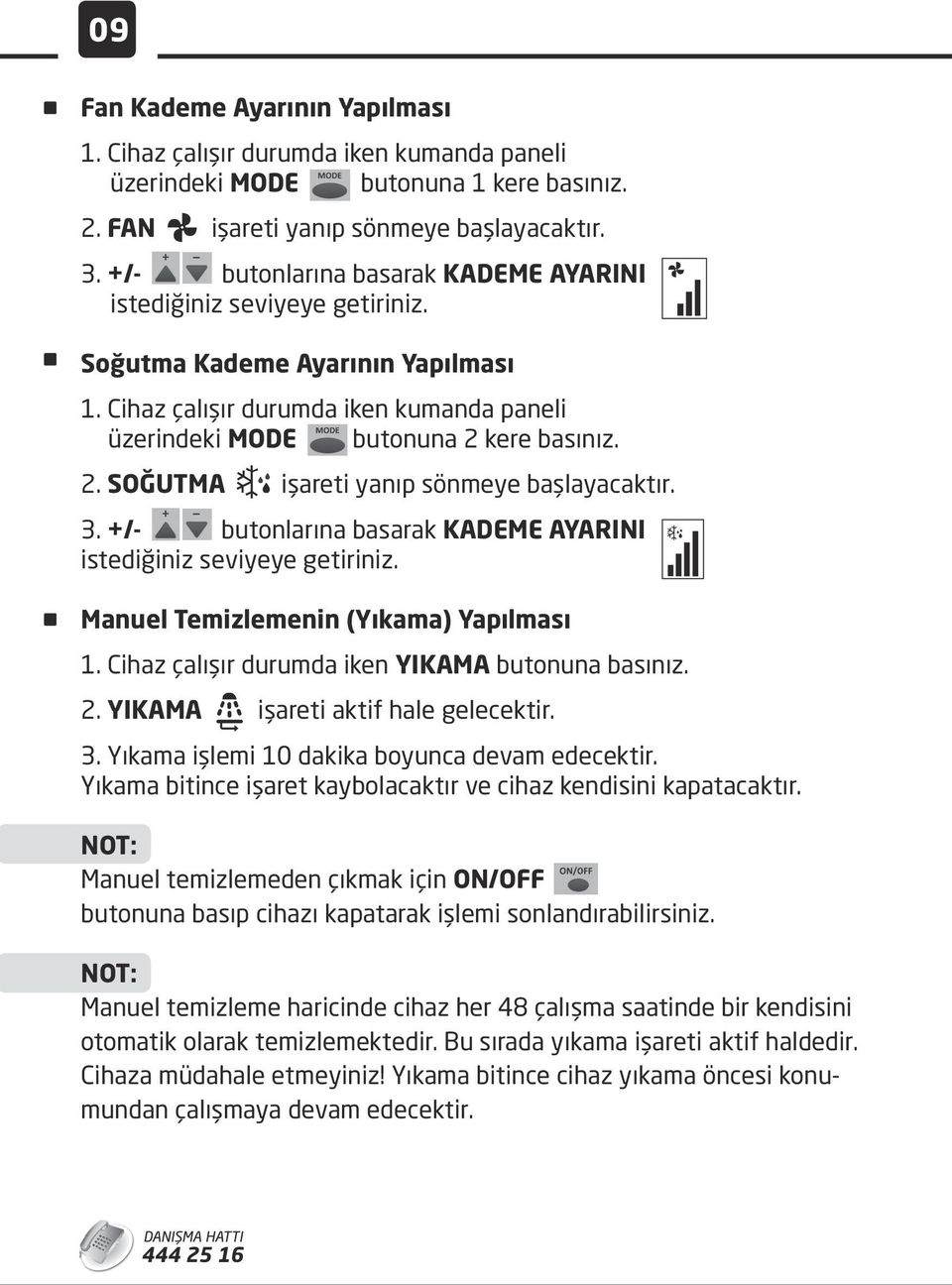 kere basınız. 2. SOĞUTMA işareti yanıp sönmeye başlayacaktır. 3. +/- butonlarına basarak KADEME AYARINI istediğiniz seviyeye getiriniz. Manuel Temizlemenin (Yıkama) Yapılması 1.