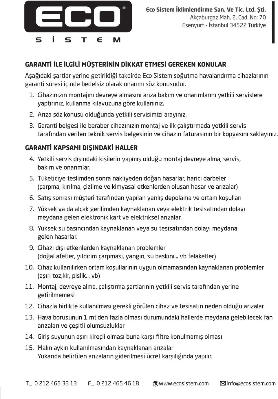 Arıza söz konusu olduğunda yetkili servisimizi arayınız. 3.