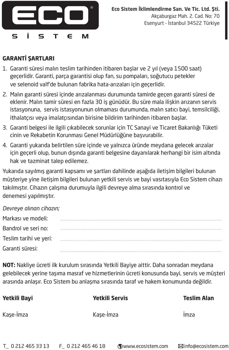 Malın garanti süresi içinde arızalanması durumunda tamirde geçen garanti süresi de eklenir. Malın tamir süresi en fazla 30 iş günüdür.