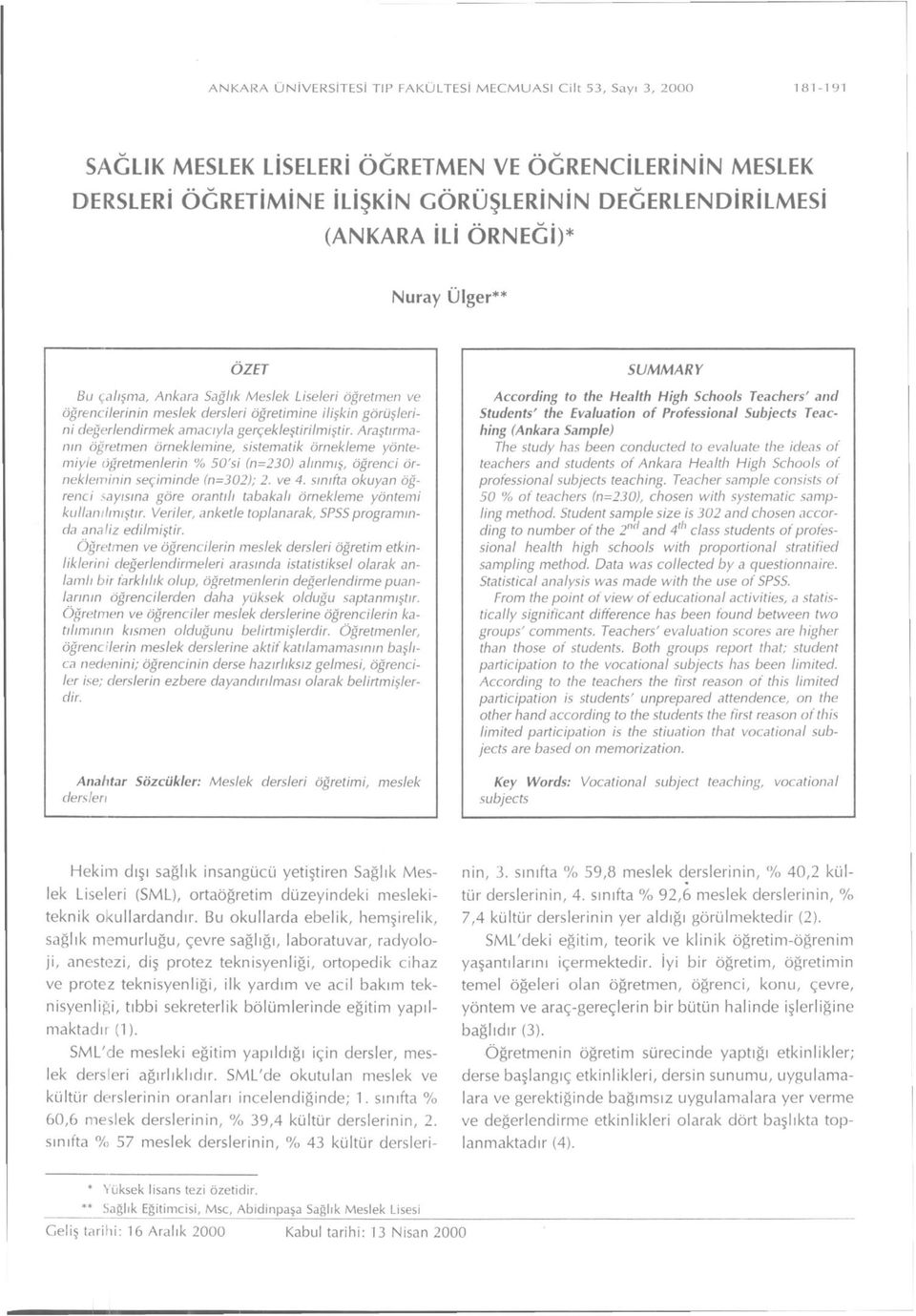 Araştırmanın öğretmen örneklemine, sistematik örnekleme yöntemiyle öğretmenlerin % 50'si (n=230) alınmış, öğrenci örnekleıvinin seçiminde (n=302); 2. ve 4.