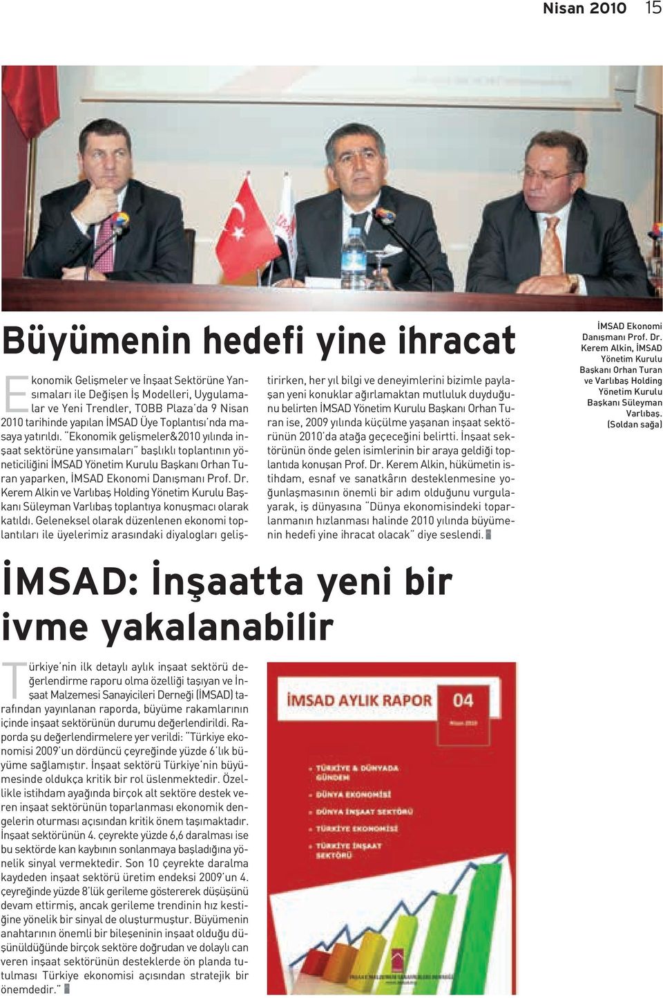 Raporda şu değerlendirmelere yer verildi: Türkiye ekonomisi 2009 un dördüncü çeyreğinde yüzde 6 lık büyüme sağlamıştır. İnşaat sektörü Türkiye nin büyümesinde oldukça kritik bir rol üslenmektedir.