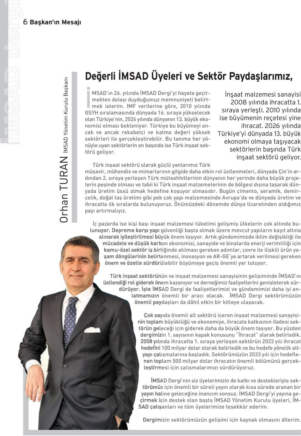 sıraya yükselecek olan Türkiye nin, 2026 yılında dünyanın 13. büyük ekonomisi olması bekleniyor. Türkiye bu büyümeyi ancak ve ancak rekabetçi ve katma değeri yüksek sektörleri ile gerçekleştirebilir.