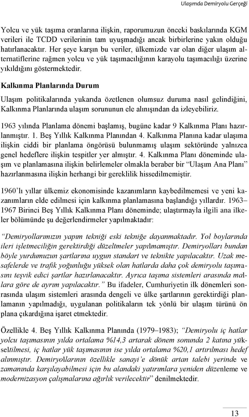 Kalkınma Planlarında Durum Ulaşım politikalarında yukarıda özetlenen olumsuz duruma nasıl gelindiğini, Kalkınma Planlarında ulaşım sorununun ele alınışından da izleyebiliriz.