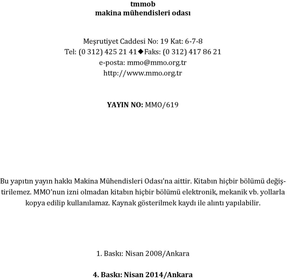 Kitabın hiçbir bölümü değiştirilemez. MMO nun izni olmadan kitabın hiçbir bölümü elektronik, mekanik vb.