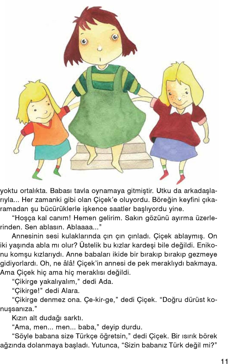 Üstelik bu kızlar kardeşi bile değildi. Enikonu komşu kızlarıydı. Anne babaları ikide bir bırakıp bırakıp gezmeye gidiyorlardı. Oh, ne âlâ! Çiçek in annesi de pek meraklıydı bakmaya.