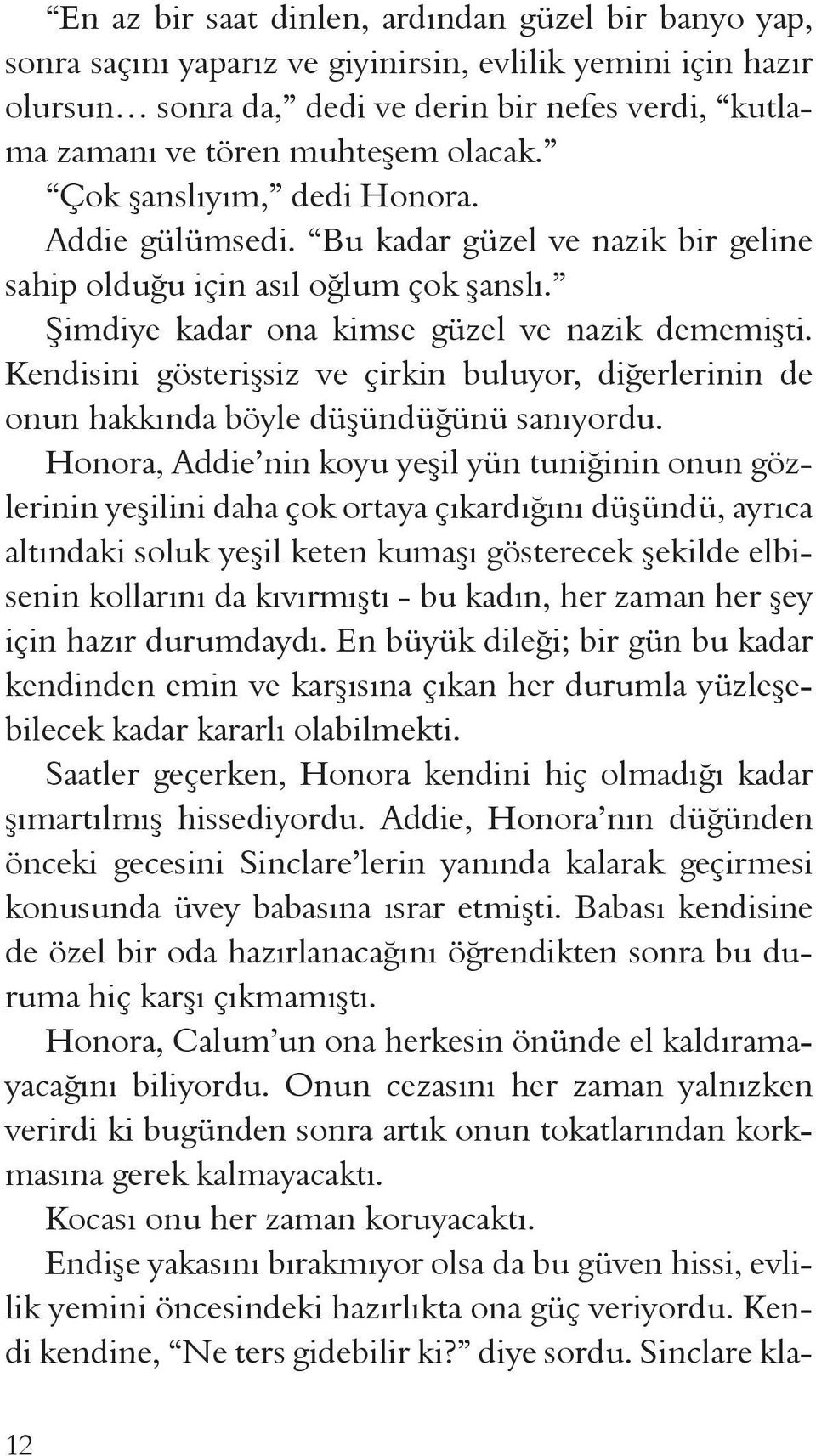 Kendisini gösterişsiz ve çirkin buluyor, diğerlerinin de onun hakkında böyle düşündüğünü sanıyordu.