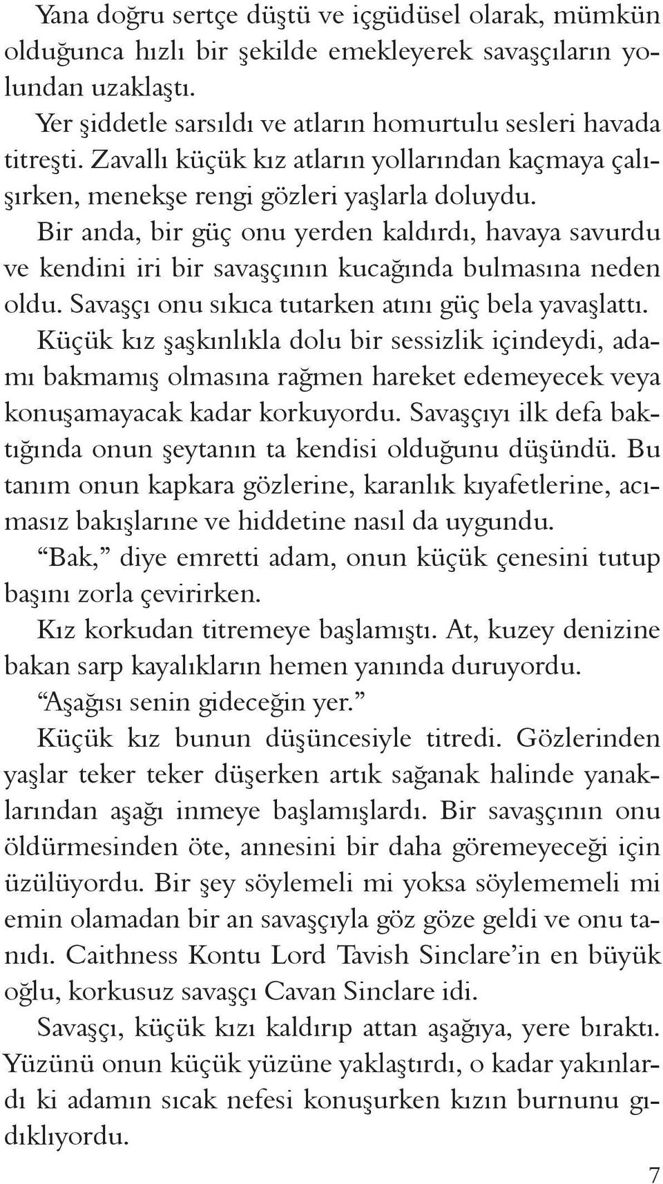 Bir anda, bir güç onu yerden kaldırdı, havaya savurdu ve kendini iri bir savaşçının kucağında bulmasına neden oldu. Savaşçı onu sıkıca tutarken atını güç bela yavaşlattı.