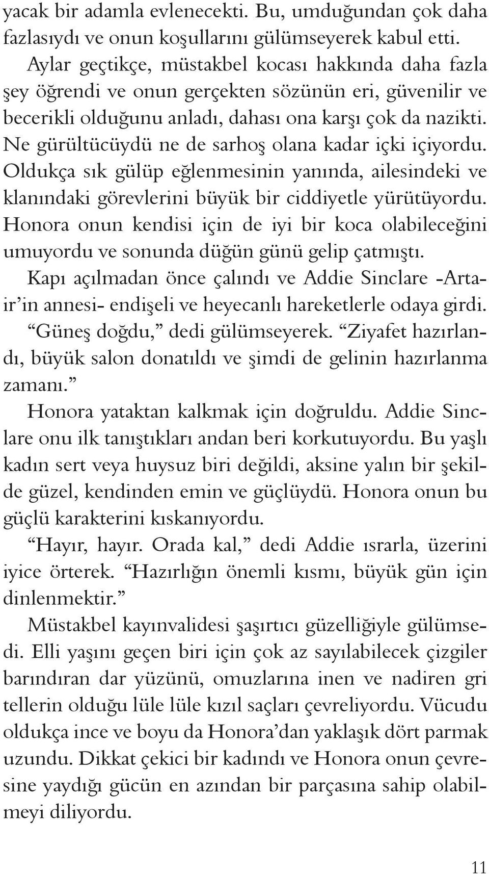 Ne gürültücüydü ne de sarhoş olana kadar içki içiyordu. Oldukça sık gülüp eğlenmesinin yanında, ailesindeki ve klanındaki görevlerini büyük bir ciddiyetle yürütüyordu.