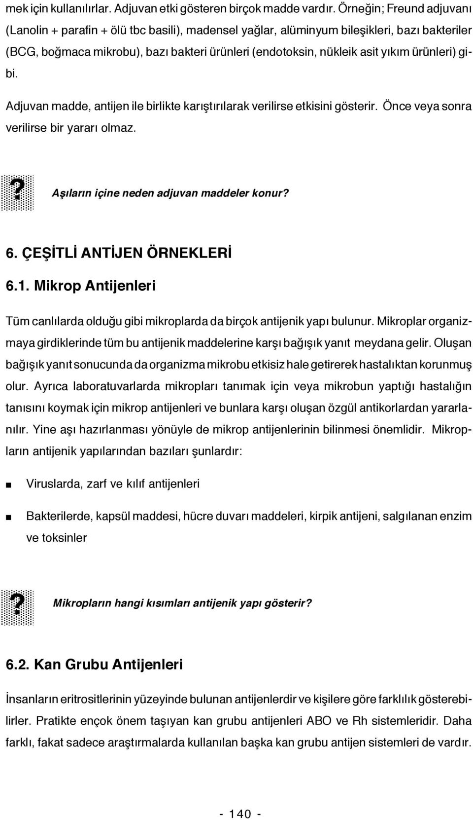 ürünleri) gibi. Adjuvan madde, antijen ile birlikte karıştırılarak verilirse etkisini gösterir. Önce veya sonra verilirse bir yararı olmaz. Aşıların içine neden adjuvan maddeler konur 6.