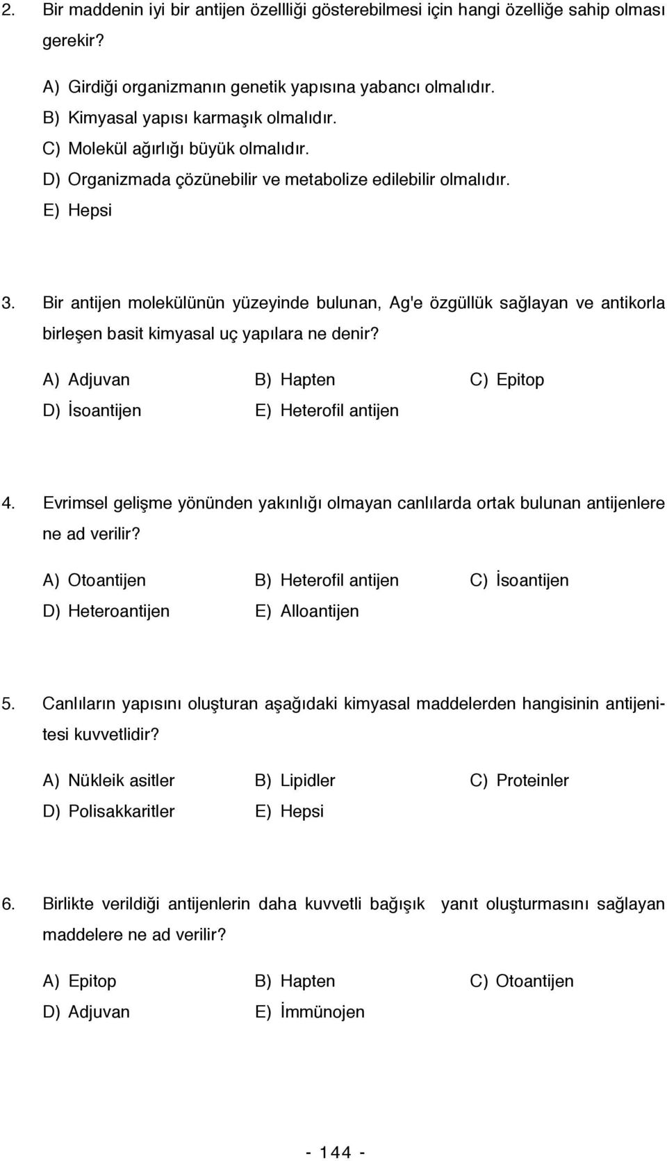 Bir antijen molekülünün yüzeyinde bulunan, Ag'e özgüllük sağlayan ve antikorla birleşen basit kimyasal uç yapılara ne denir A) Adjuvan B) Hapten C) Epitop D) İsoantijen E) Heterofil antijen 4.