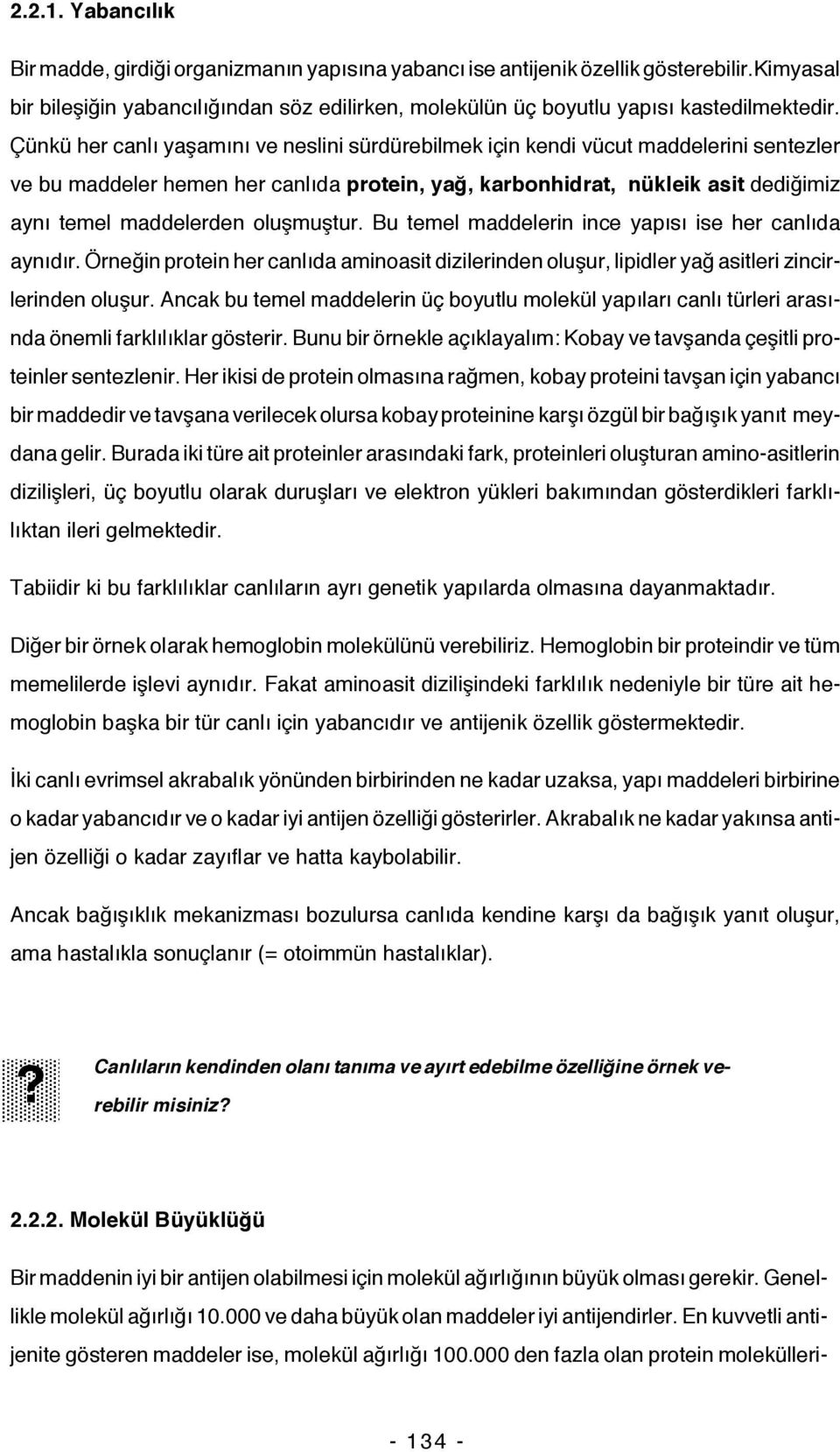 Çünkü her canlı yaşamını ve neslini sürdürebilmek için kendi vücut maddelerini sentezler ve bu maddeler hemen her canlıda protein, yağ, karbonhidrat, nükleik asit dediğimiz aynı temel maddelerden