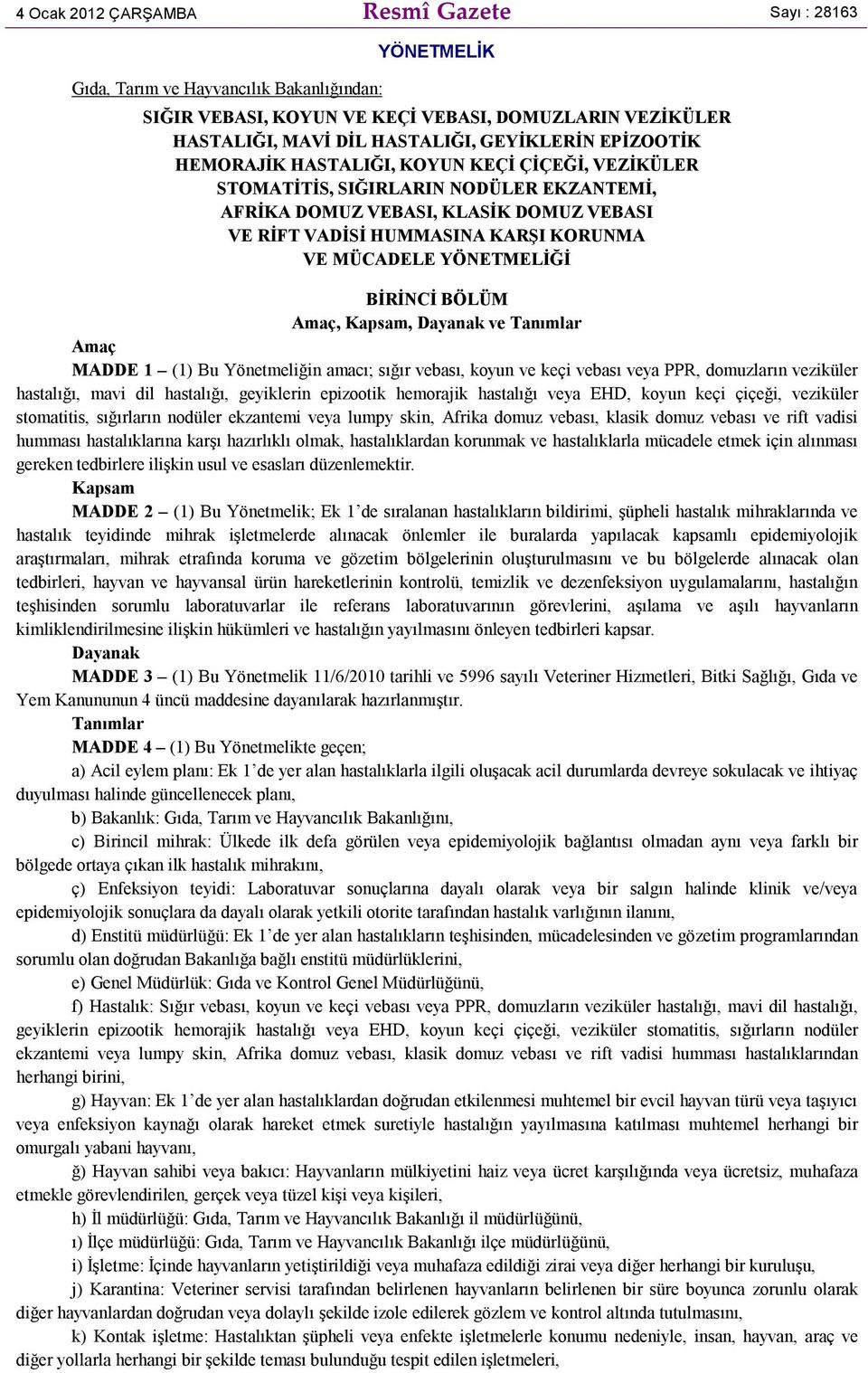 YÖNETMELİĞİ BİRİNCİ BÖLÜM Amaç, Kapsam, Dayanak ve Tanımlar Amaç MADDE 1 (1) Bu Yönetmeliğin amacı; sığır vebası, koyun ve keçi vebası veya PPR, domuzların veziküler hastalığı, mavi dil hastalığı,