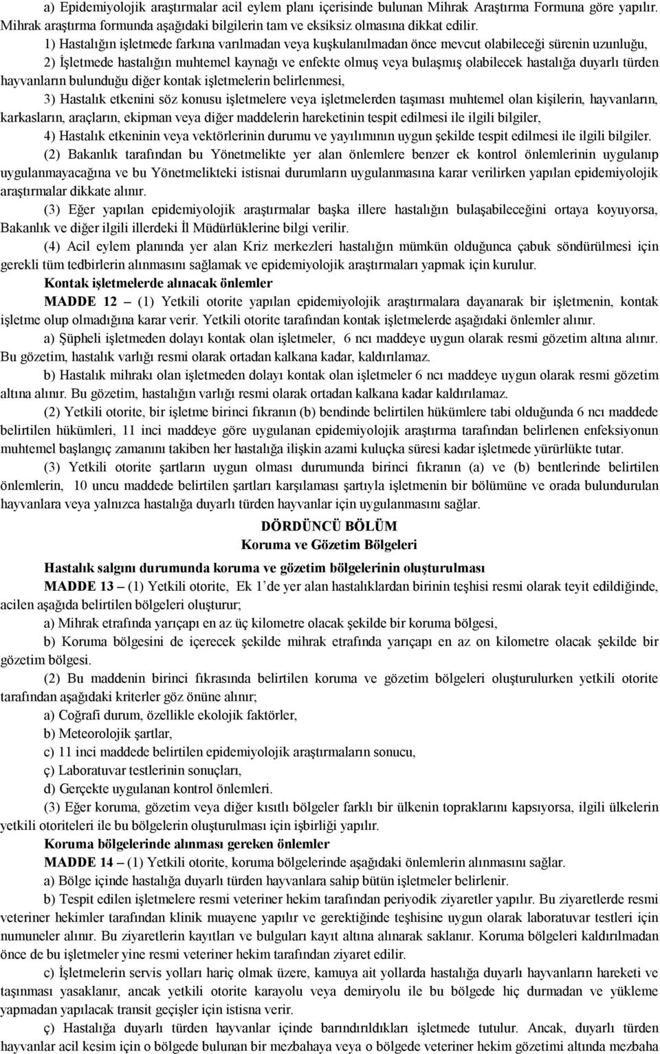 duyarlı türden hayvanların bulunduğu diğer kontak işletmelerin belirlenmesi, 3) Hastalık etkenini söz konusu işletmelere veya işletmelerden taşıması muhtemel olan kişilerin, hayvanların, karkasların,