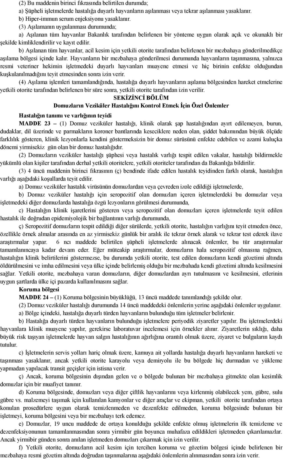 b) Aşılanan tüm hayvanlar, acil kesim için yetkili otorite tarafından belirlenen bir mezbahaya gönderilmedikçe aşılama bölgesi içinde kalır.