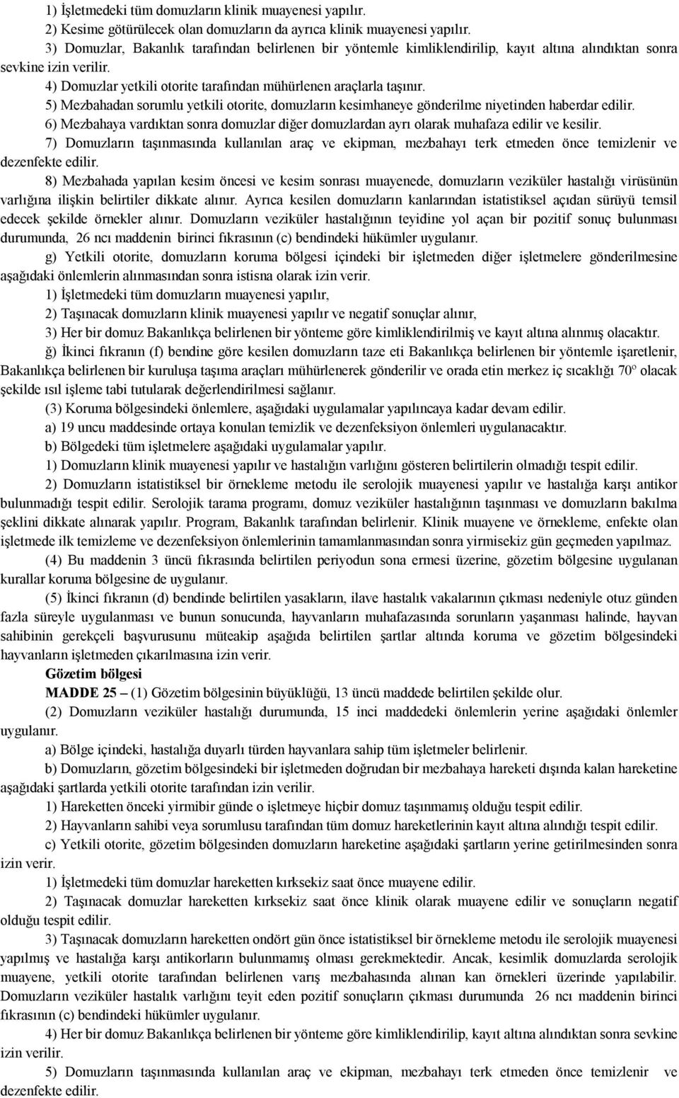 5) Mezbahadan sorumlu yetkili otorite, domuzların kesimhaneye gönderilme niyetinden haberdar edilir. 6) Mezbahaya vardıktan sonra domuzlar diğer domuzlardan ayrı olarak muhafaza edilir ve kesilir.