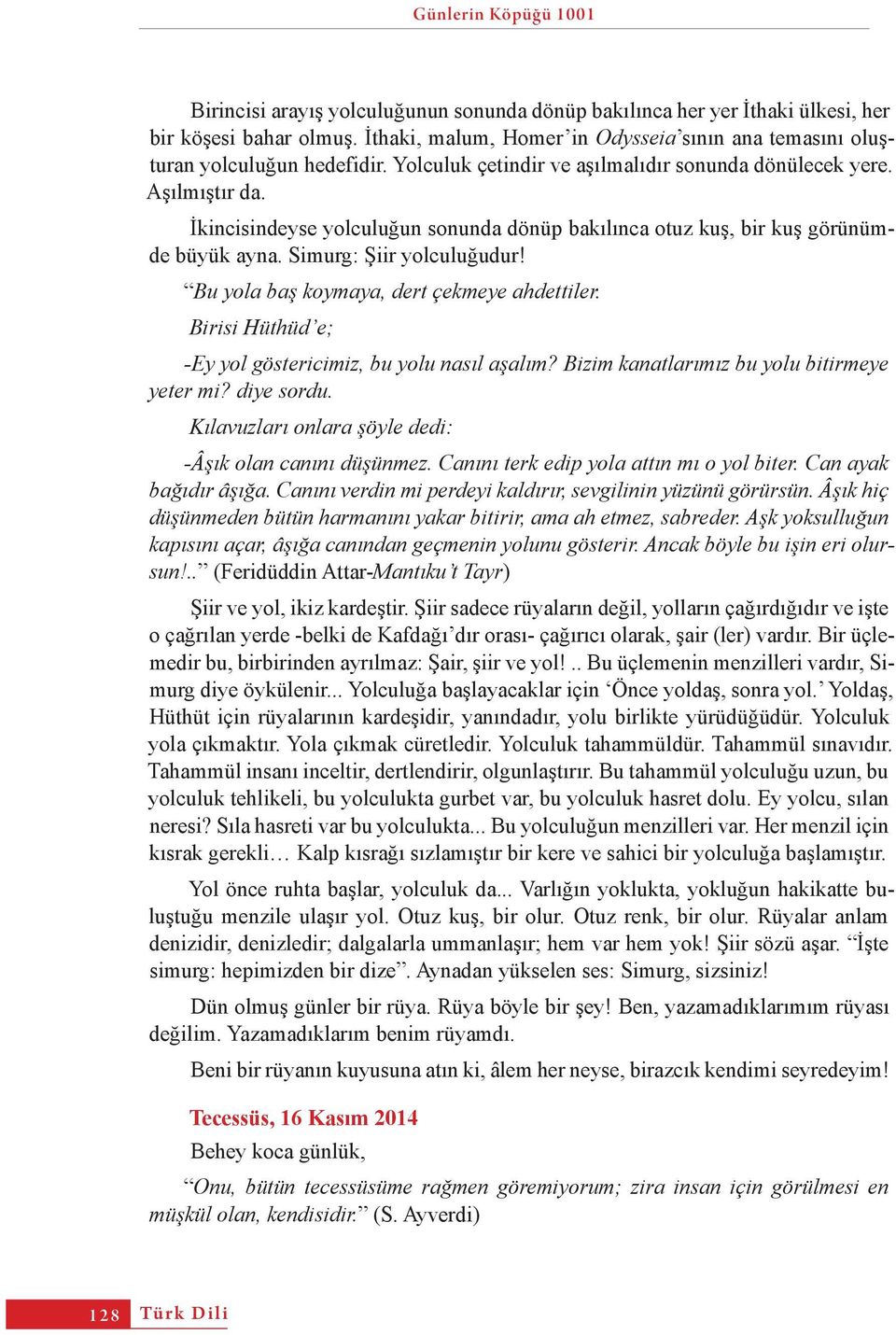 İkincisindeyse yolculuğun sonunda dönüp bakılınca otuz kuş, bir kuş görünümde büyük ayna. Simurg: Şiir yolculuğudur! Bu yola baş koymaya, dert çekmeye ahdettiler.