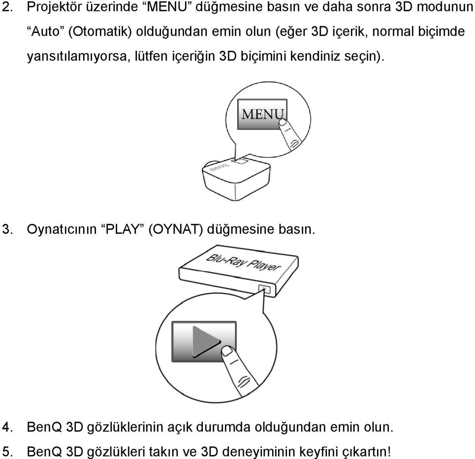 biçimini kendiniz seçin). 3. Oynatıcının PLAY (OYNAT) düğmesine basın. 4.