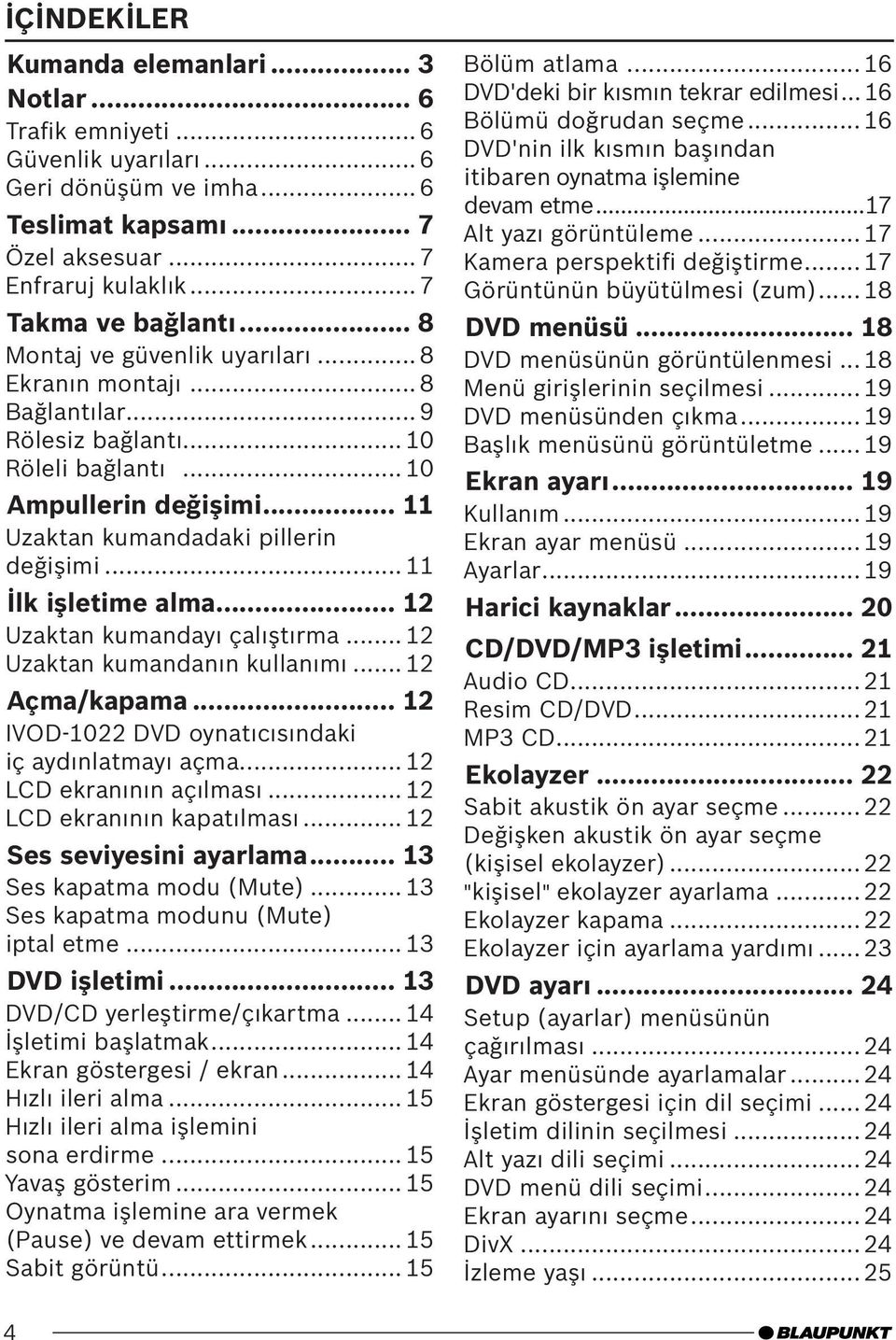 .. 11 İlk işletime alma... 12 Uzaktan kumandayı çalıştırma... 12 Uzaktan kumandanın kullanımı... 12 Açma/kapama... 12 IVOD-1022 DVD oynatıcısındaki iç aydınlatmayı açma... 12 LCD ekranının açılması.