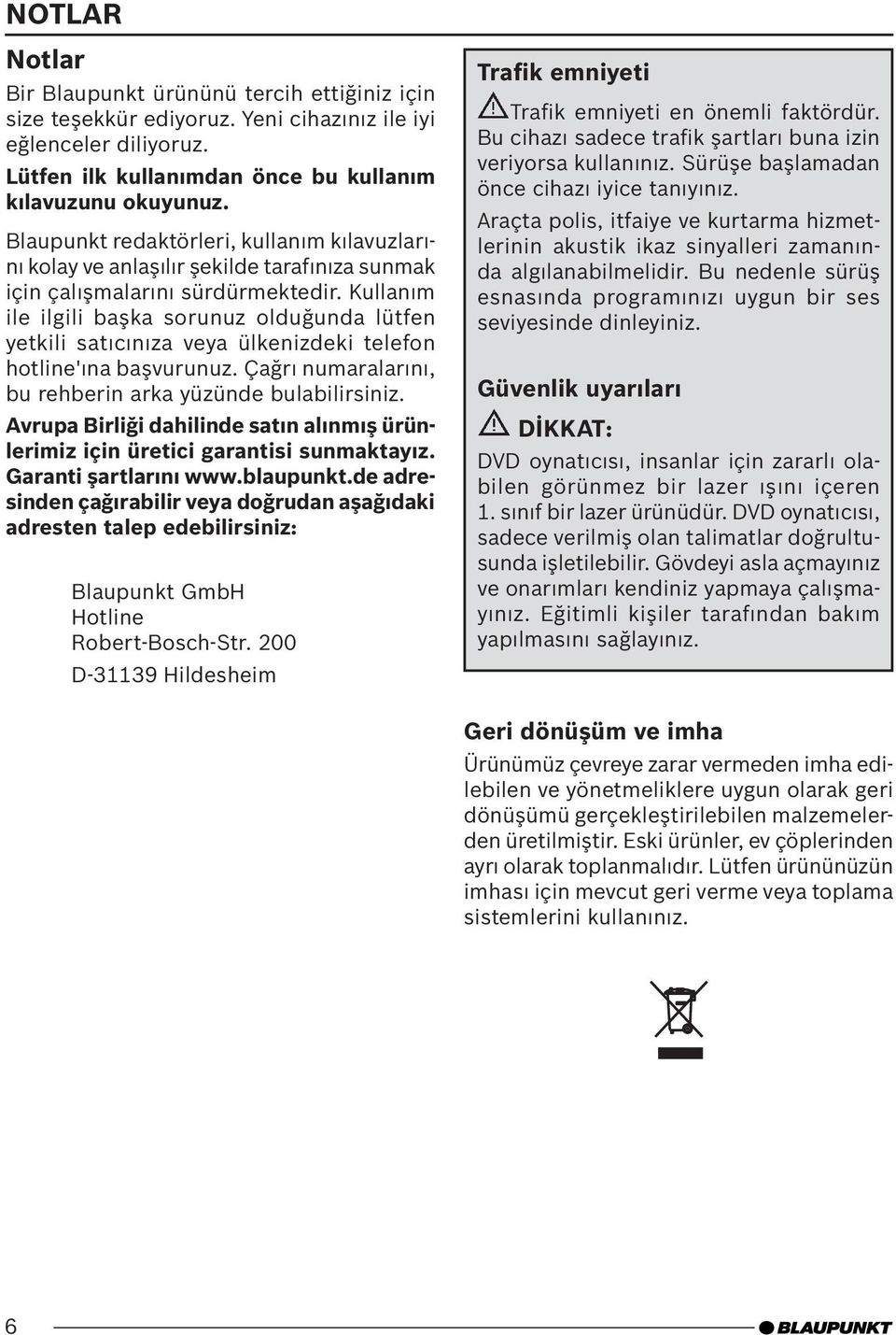 Kullanım ile ilgili başka sorunuz olduğunda lütfen yetkili satıcınıza veya ülkenizdeki telefon hotline'ına başvurunuz. Çağrı numaralarını, bu rehberin arka yüzünde bulabilirsiniz.