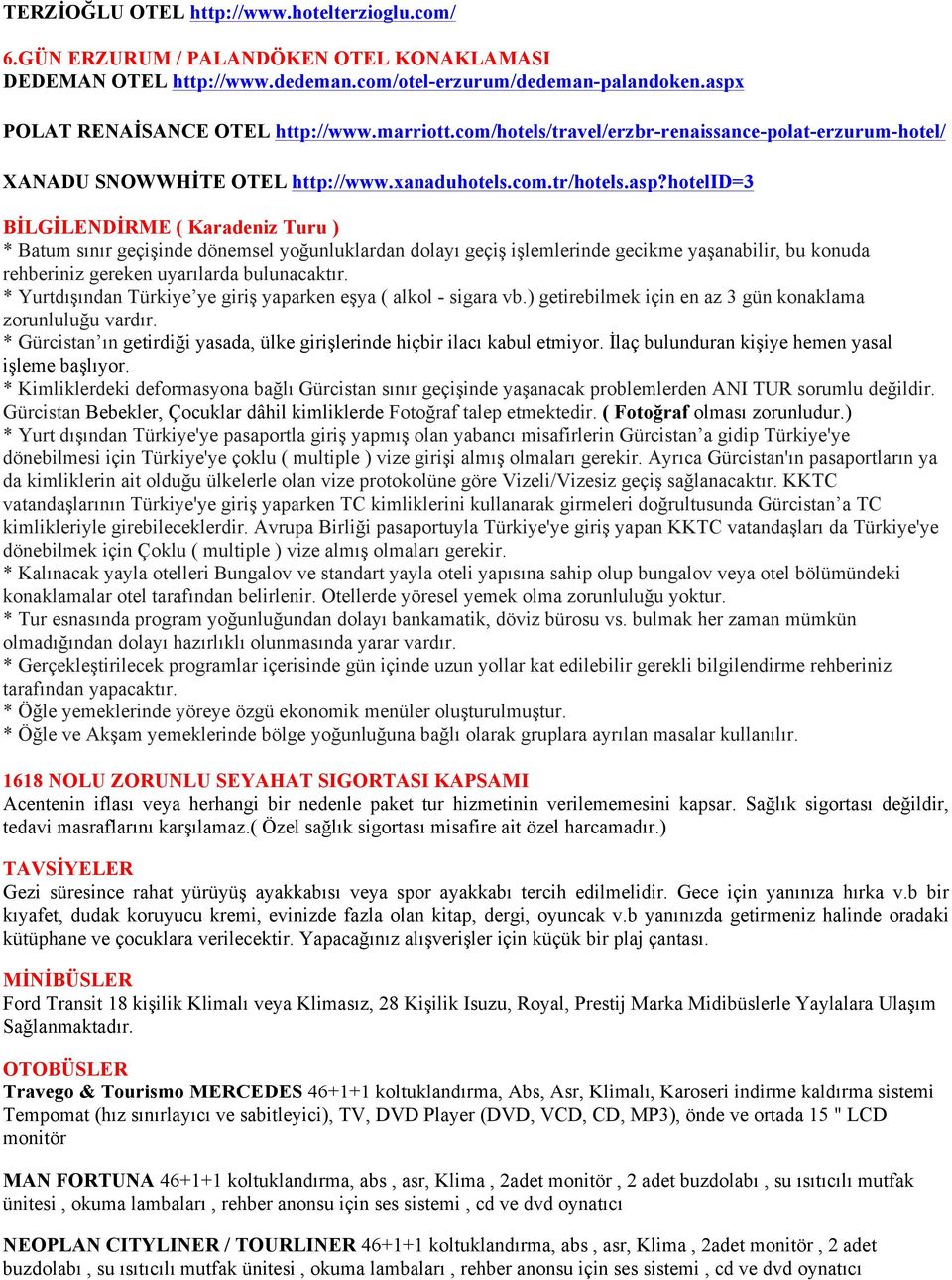 hotelid=3 BİLGİLENDİRME ( Karadeniz Turu ) * Batum sınır geçişinde dönemsel yoğunluklardan dolayı geçiş işlemlerinde gecikme yaşanabilir, bu konuda rehberiniz gereken uyarılarda bulunacaktır.