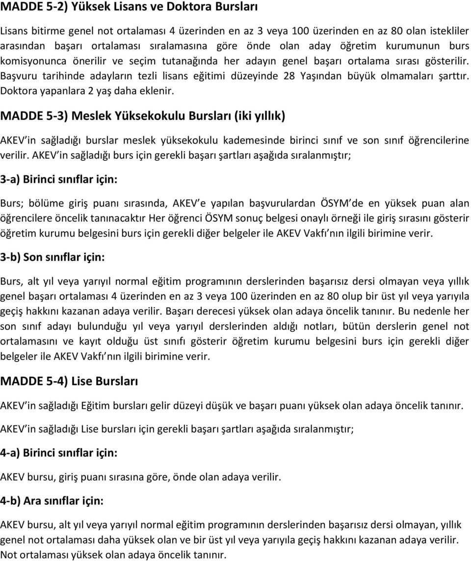 Başvuru tarihinde adayların tezli lisans eğitimi düzeyinde 28 Yaşından büyük olmamaları şarttır. Doktora yapanlara 2 yaş daha eklenir.