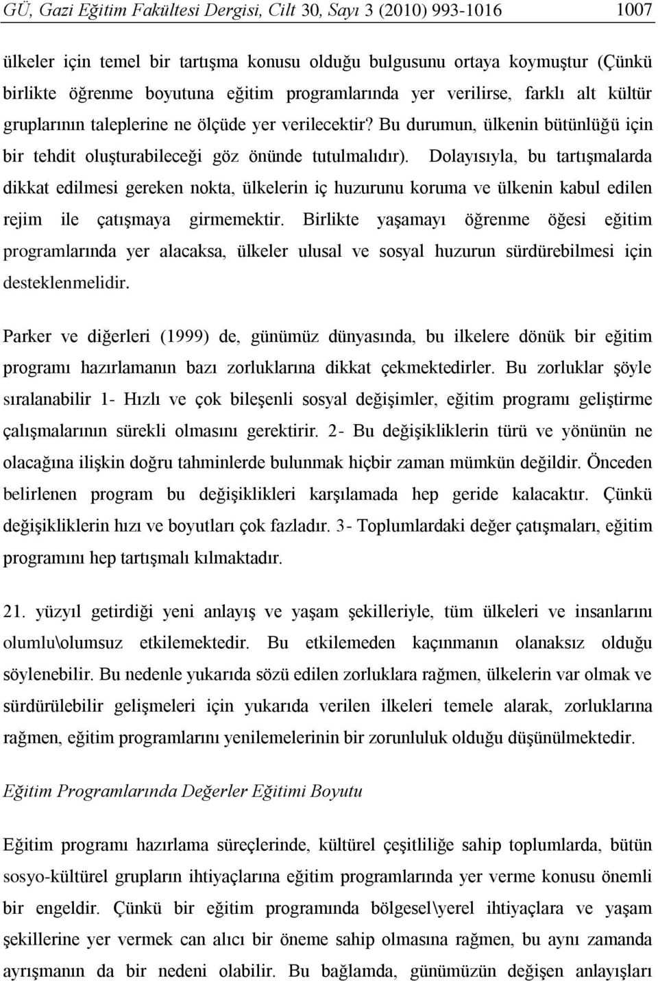 Dolayısıyla, bu tartışmalarda dikkat edilmesi gereken nokta, ülkelerin iç huzurunu koruma ve ülkenin kabul edilen rejim ile çatışmaya girmemektir.