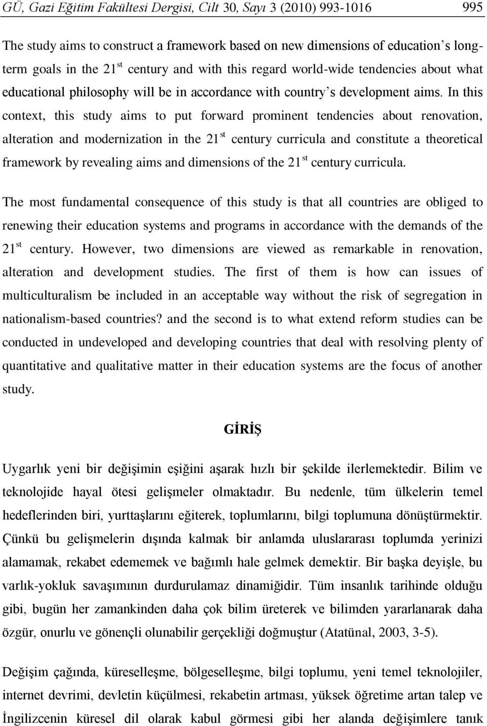 In this context, this study aims to put forward prominent tendencies about renovation, alteration and modernization in the 21 st century curricula and constitute a theoretical framework by revealing