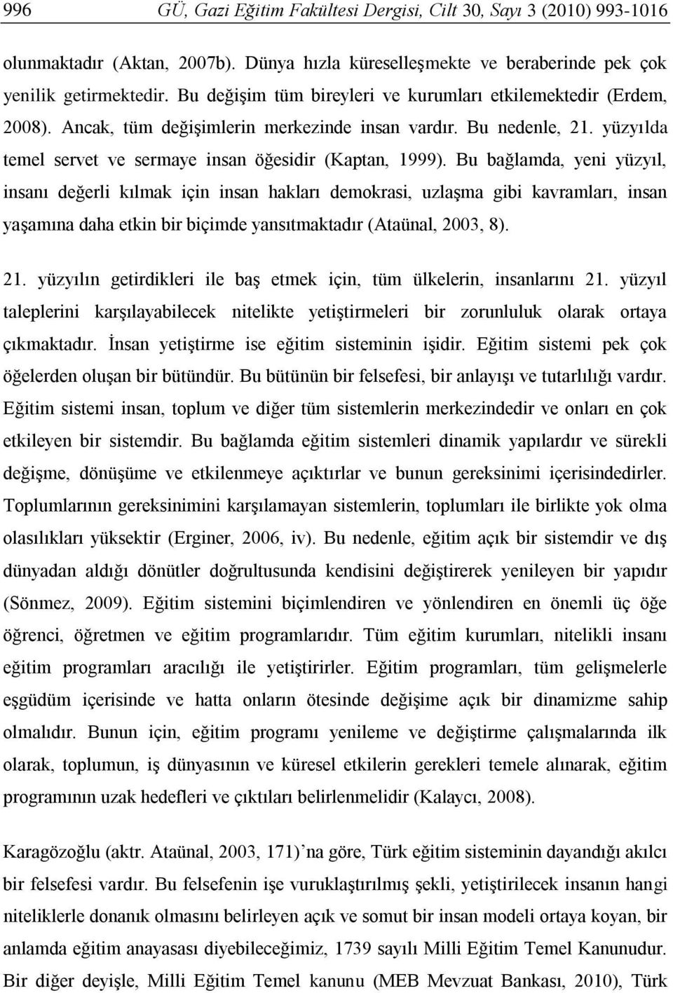 Bu bağlamda, yeni yüzyıl, insanı değerli kılmak için insan hakları demokrasi, uzlaşma gibi kavramları, insan yaşamına daha etkin bir biçimde yansıtmaktadır (Ataünal, 2003, 8). 21.