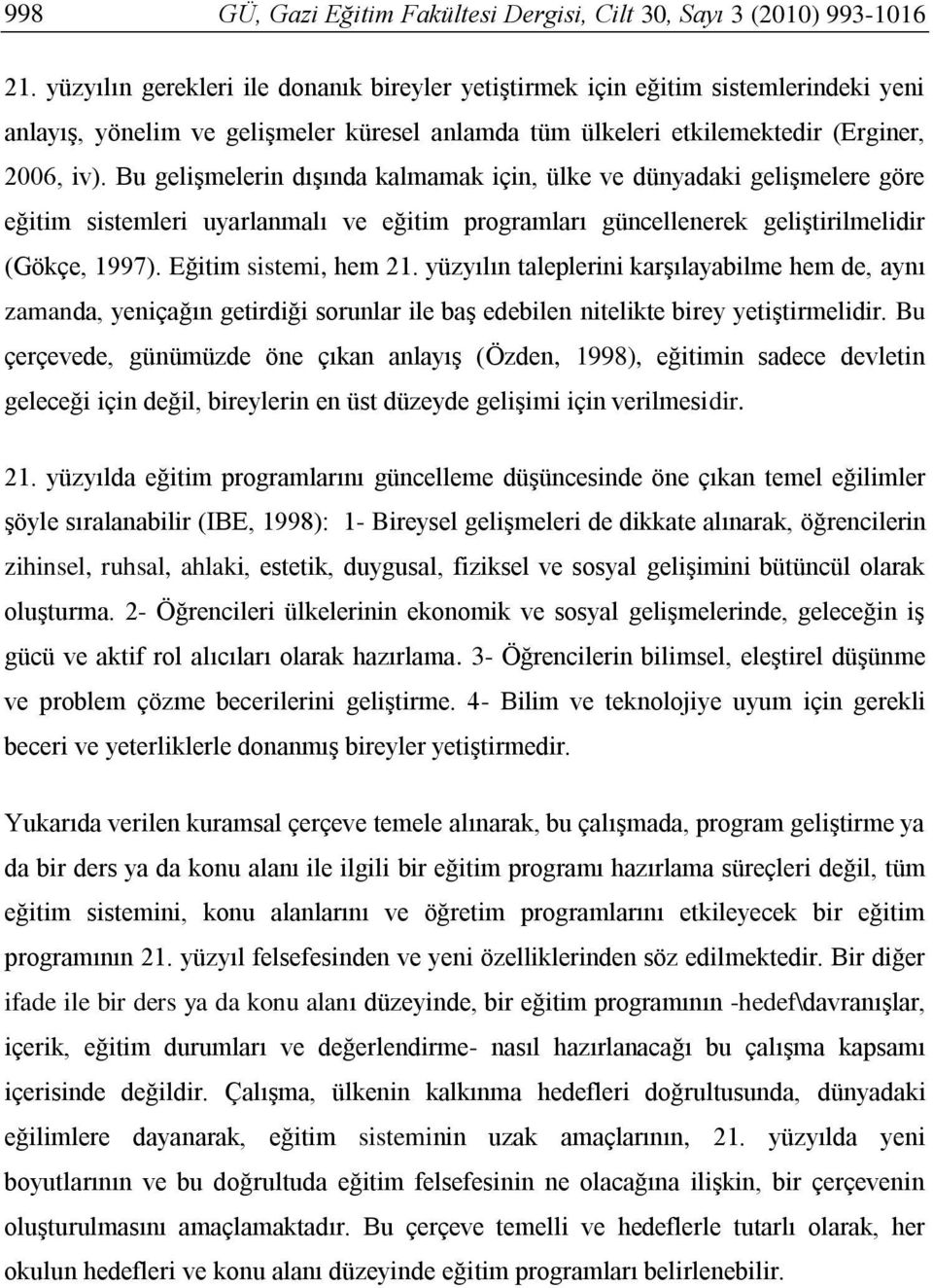 Bu gelişmelerin dışında kalmamak için, ülke ve dünyadaki gelişmelere göre eğitim sistemleri uyarlanmalı ve eğitim programları güncellenerek geliştirilmelidir (Gökçe, 1997). Eğitim sistemi, hem 21.