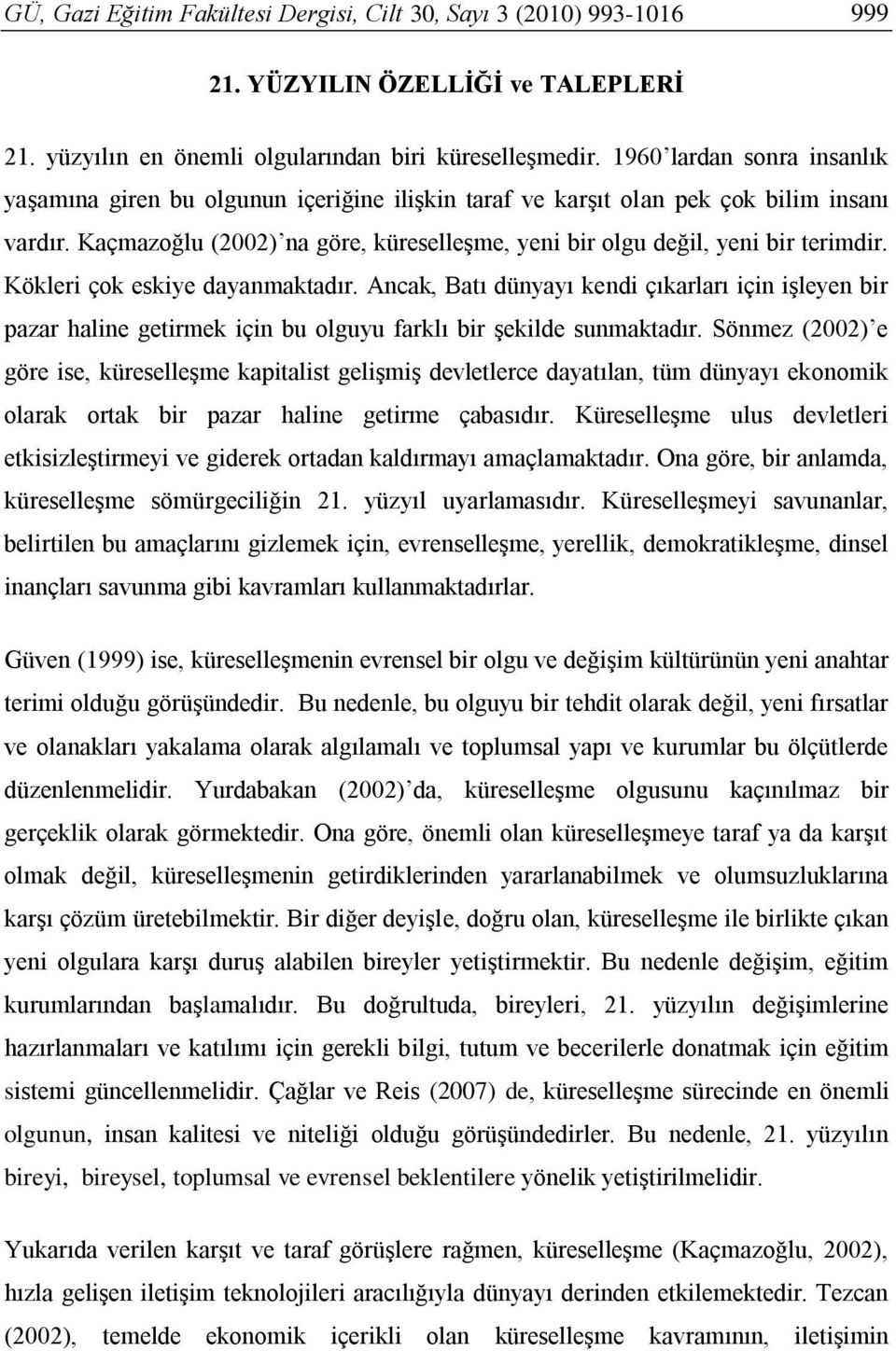 Kaçmazoğlu (2002) na göre, küreselleşme, yeni bir olgu değil, yeni bir terimdir. Kökleri çok eskiye dayanmaktadır.