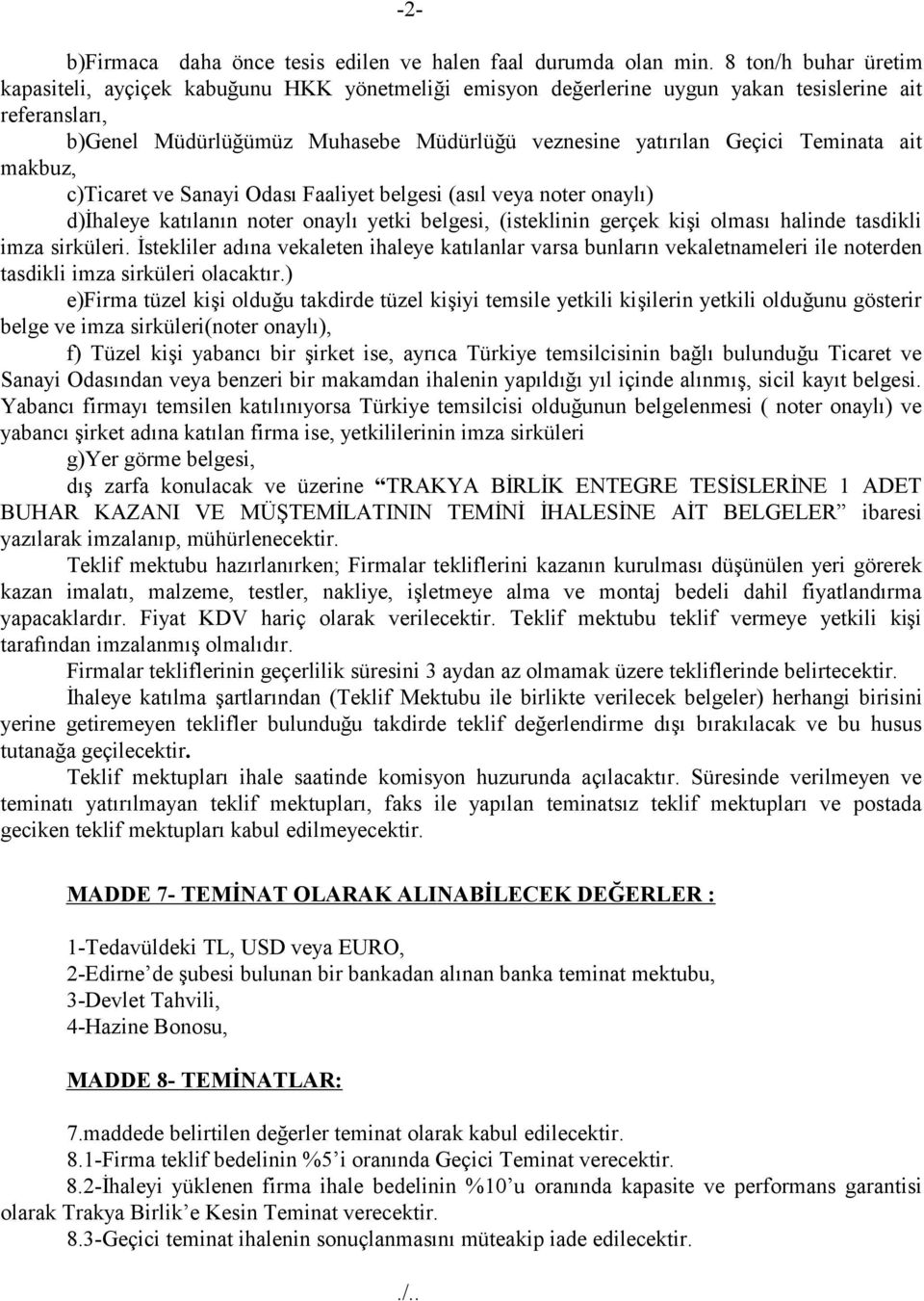 Teminata ait makbuz, c)ticaret ve Sanayi Odası Faaliyet belgesi (asıl veya noter onaylı) d)ihaleye katılanın noter onaylı yetki belgesi, (isteklinin gerçek kişi olması halinde tasdikli imza sirküleri.